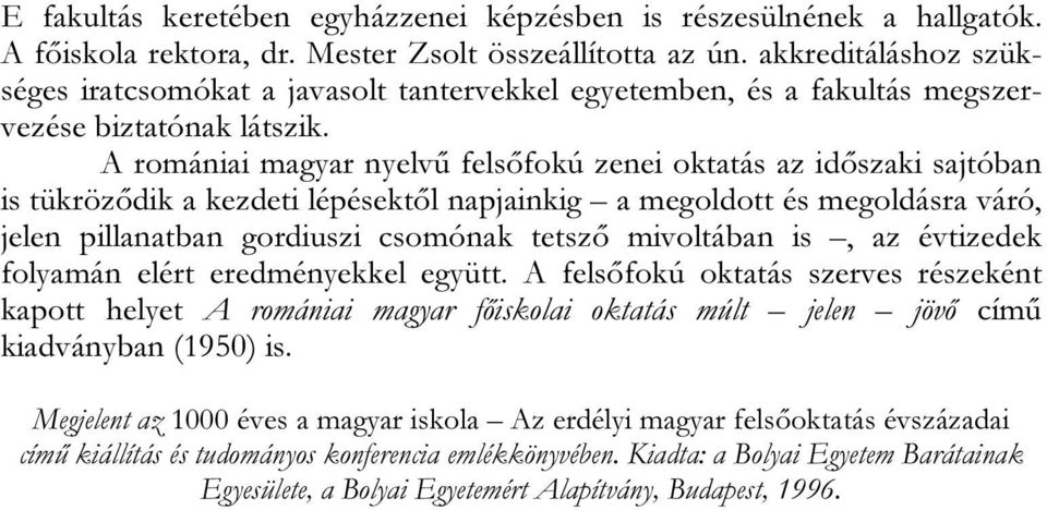 A romániai magyar nyelvű felsőfokú zenei oktatás az időszaki sajtóban is tükröződik a kezdeti lépésektől napjainkig a megoldott és megoldásra váró, jelen pillanatban gordiuszi csomónak tetsző