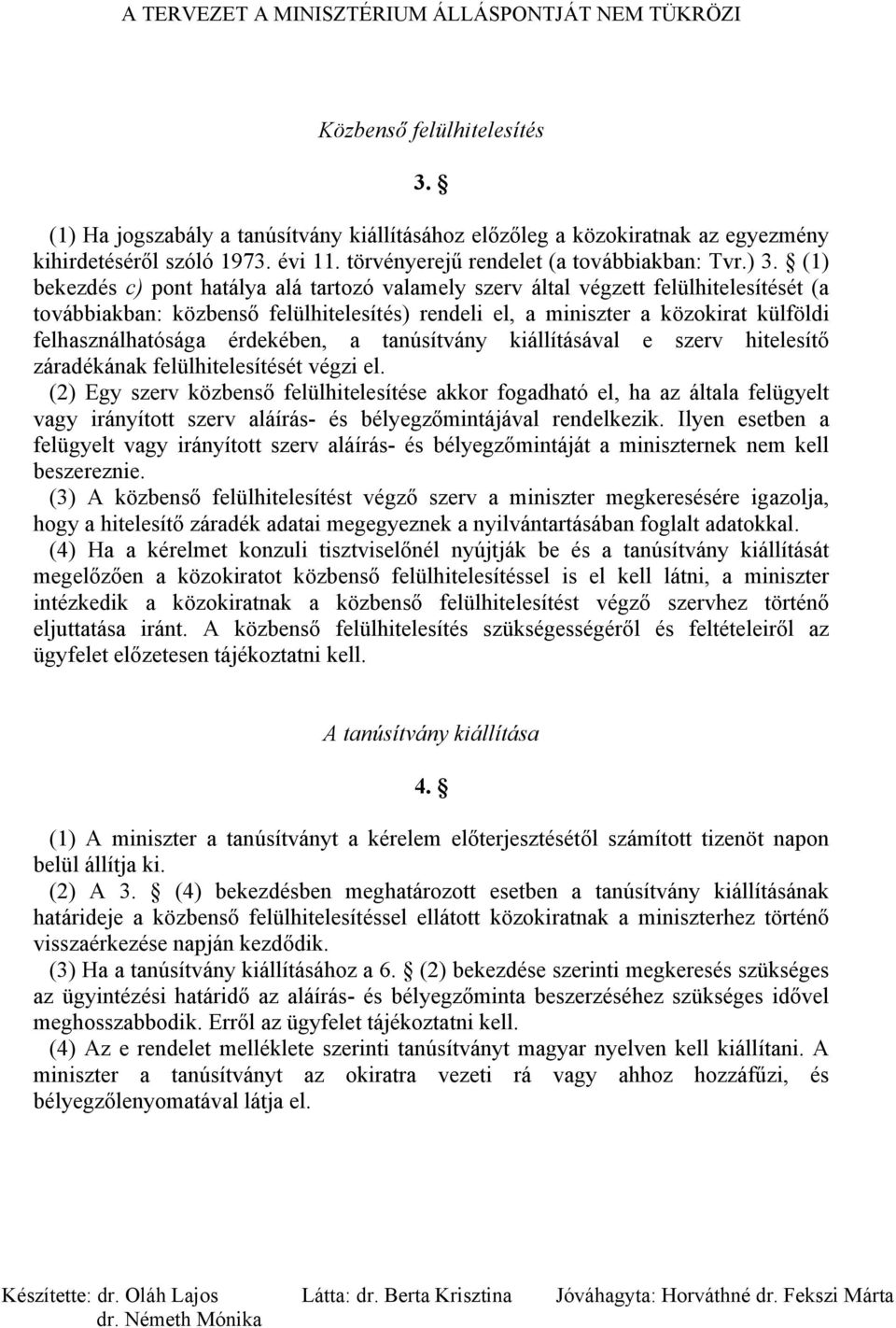 érdekében, a tanúsítvány kiállításával e szerv hitelesítő záradékának felülhitelesítését végzi el.