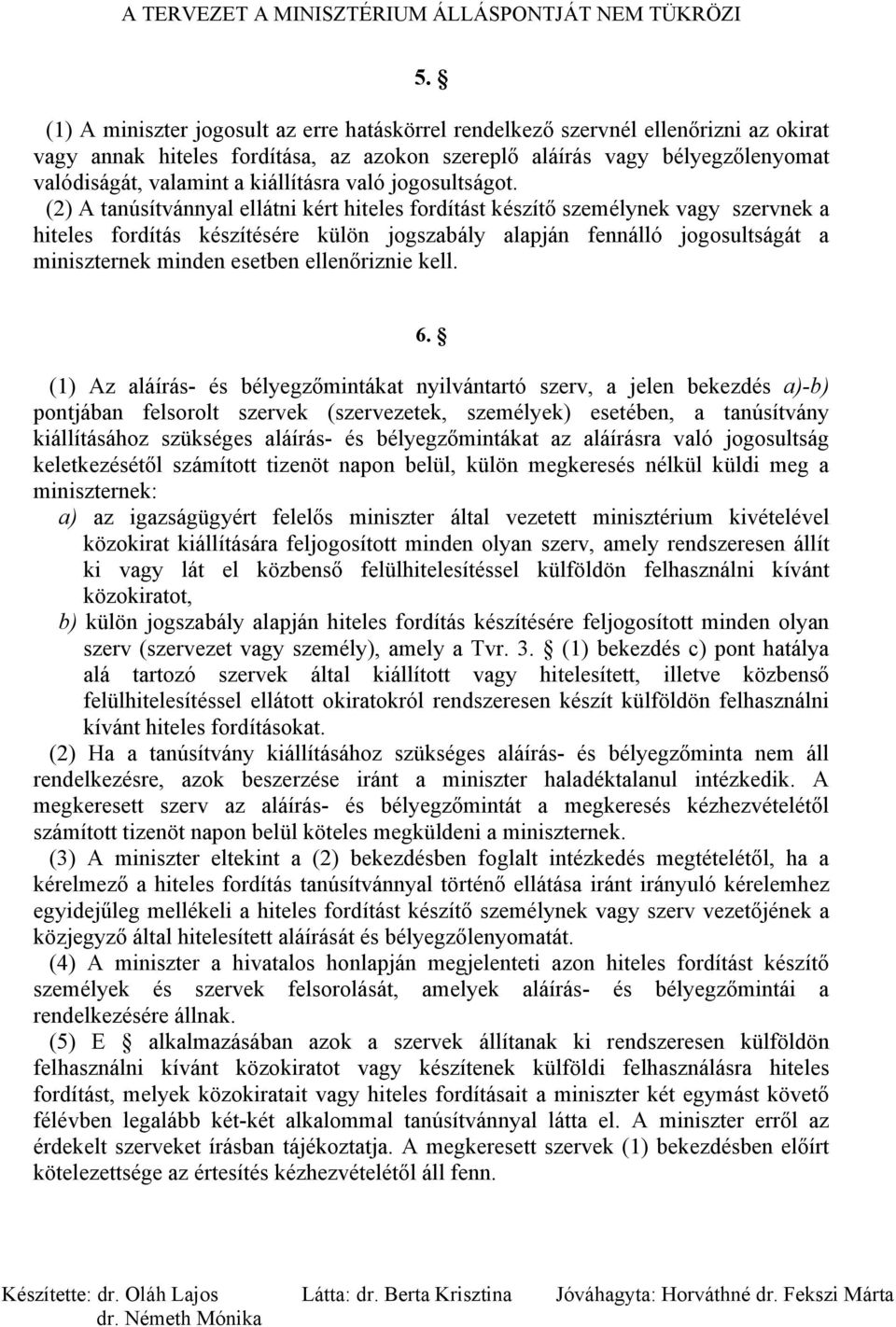 (2) A tanúsítvánnyal ellátni kért hiteles fordítást készítő személynek vagy szervnek a hiteles fordítás készítésére külön jogszabály alapján fennálló jogosultságát a miniszternek minden esetben