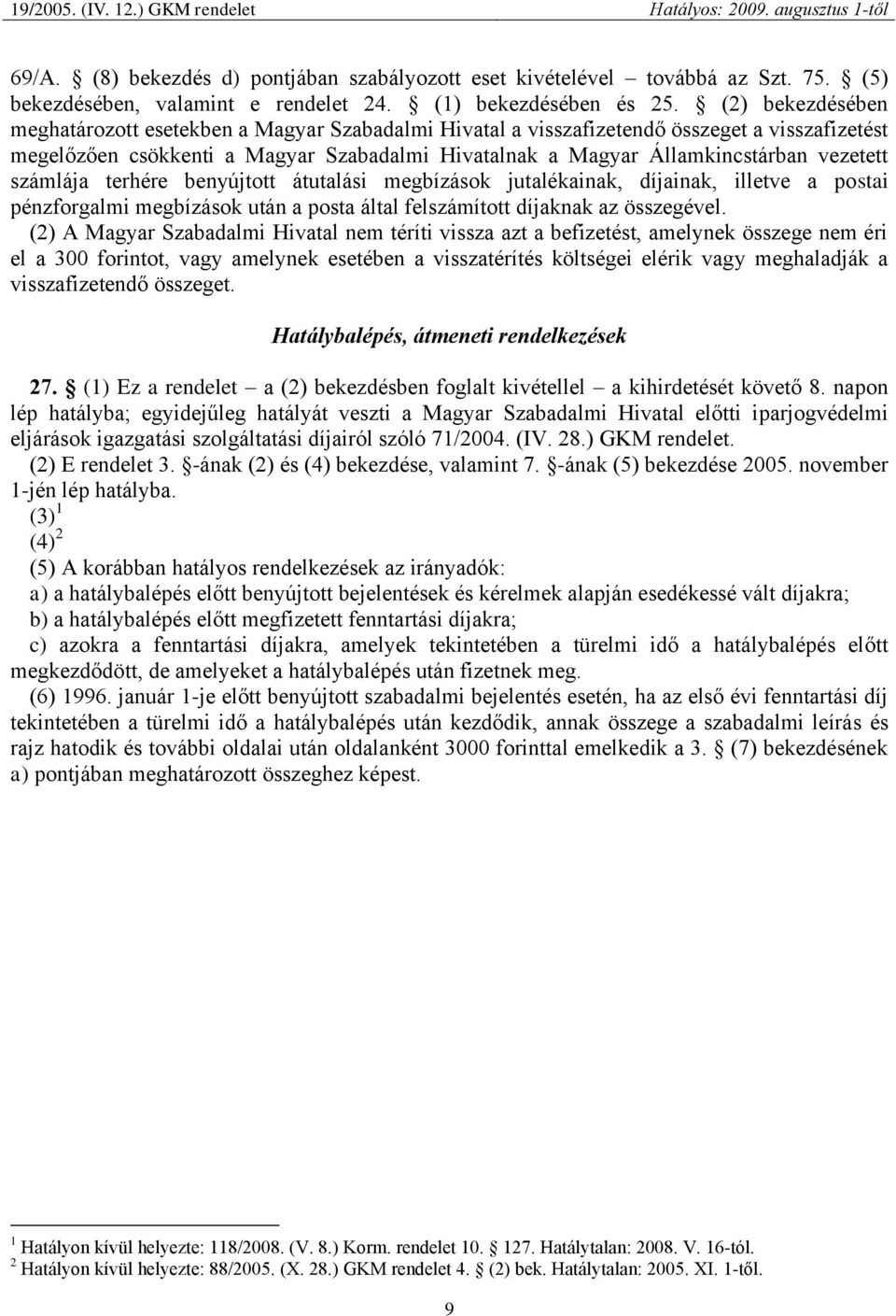 számlája terhére benyújtott átutalási megbízások jutalékainak, díjainak, illetve a postai pénzforgalmi megbízások után a posta által felszámított díjaknak az összegével.