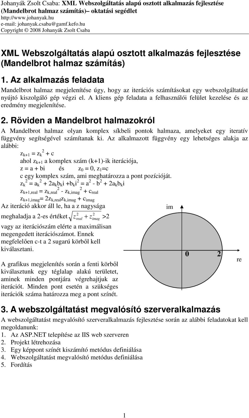 A kliens gép feladata a felhasználói felület kezelése és az eredmény megjelenítése. 2.