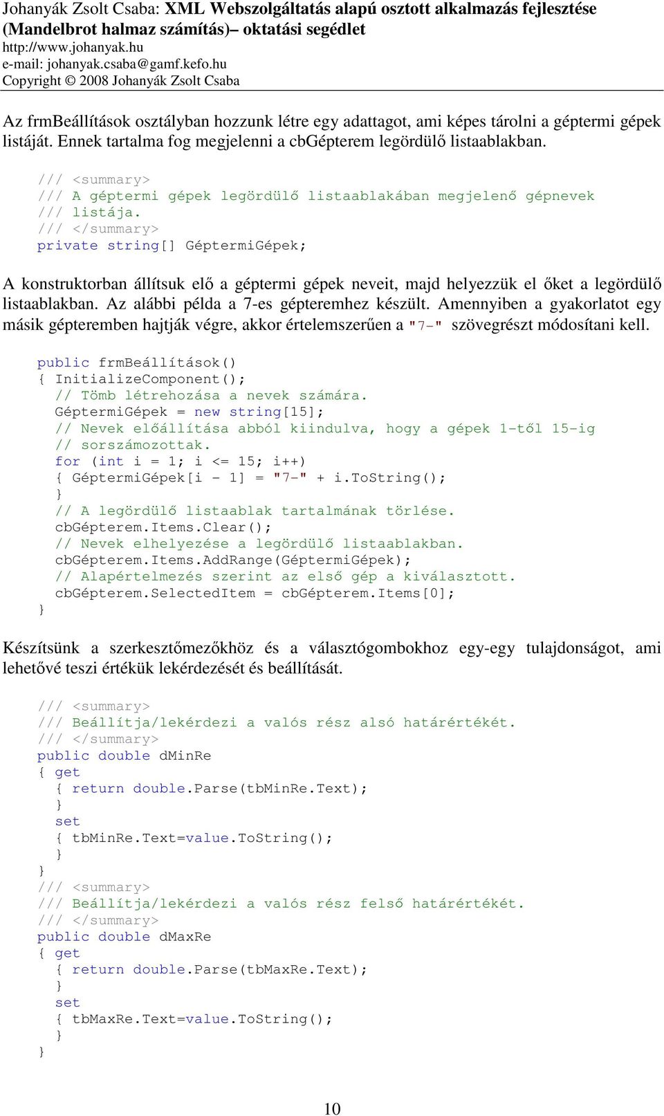 private string[] GéptermiGépek; A konstruktorban állítsuk elő a géptermi gépek neveit, majd helyezzük el őket a legördülő listaablakban. Az alábbi példa a 7-es gépteremhez készült.