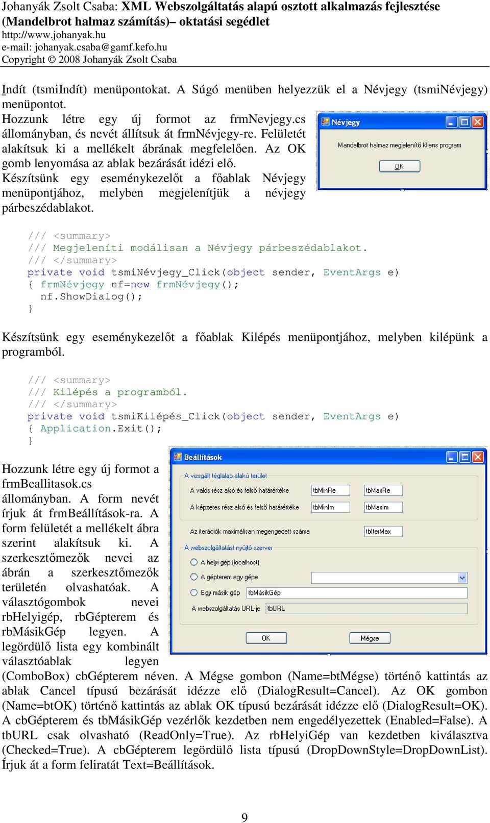 Készítsünk egy eseménykezelőt a főablak Névjegy menüpontjához, melyben megjelenítjük a névjegy párbeszédablakot. /// Megjeleníti modálisan a Névjegy párbeszédablakot.