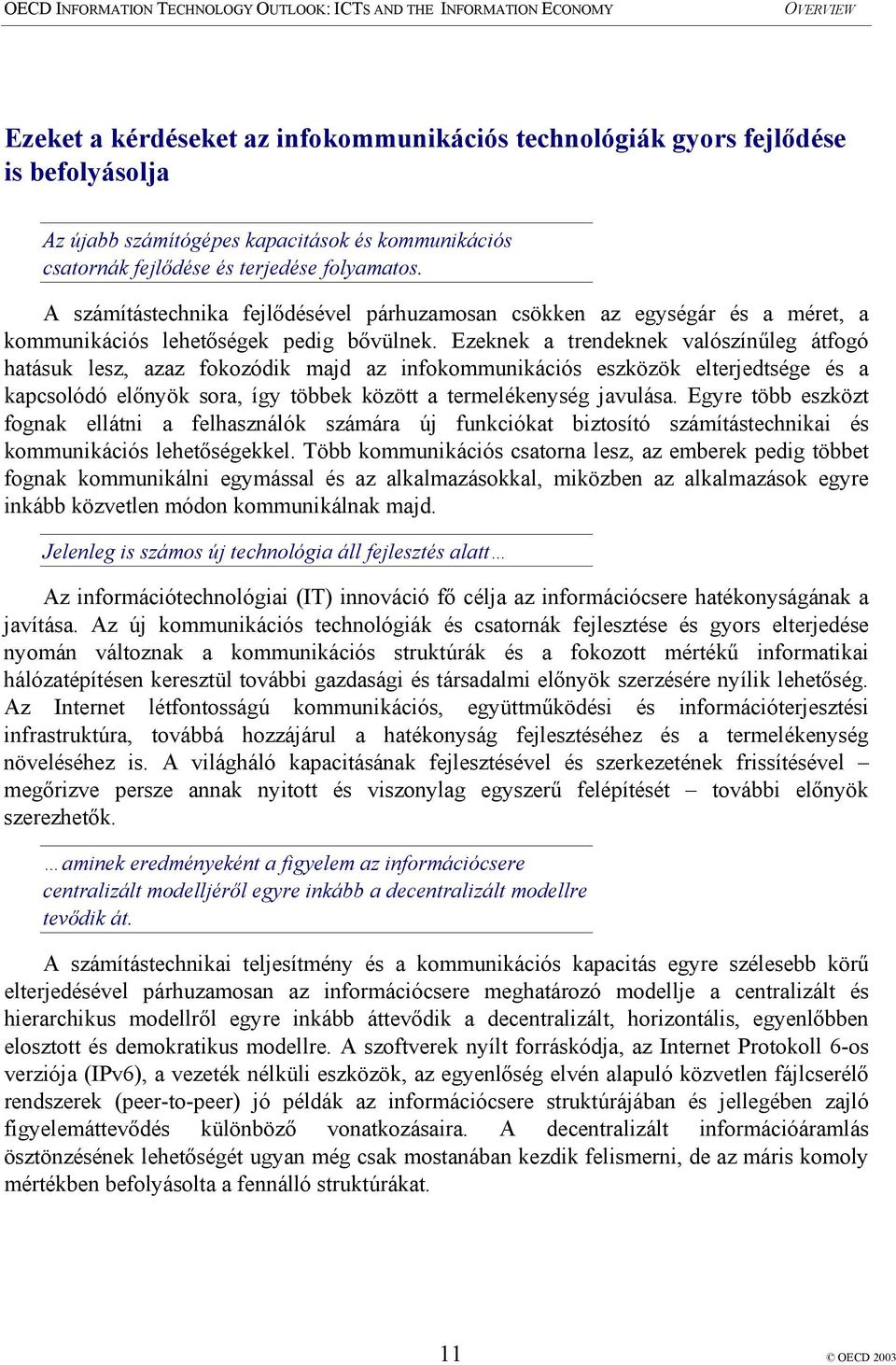 Ezeknek a trendeknek valószínűleg átfogó hatásuk lesz, azaz fokozódik majd az infokommunikációs eszközök elterjedtsége és a kapcsolódó előnyök sora, így többek között a termelékenység javulása.