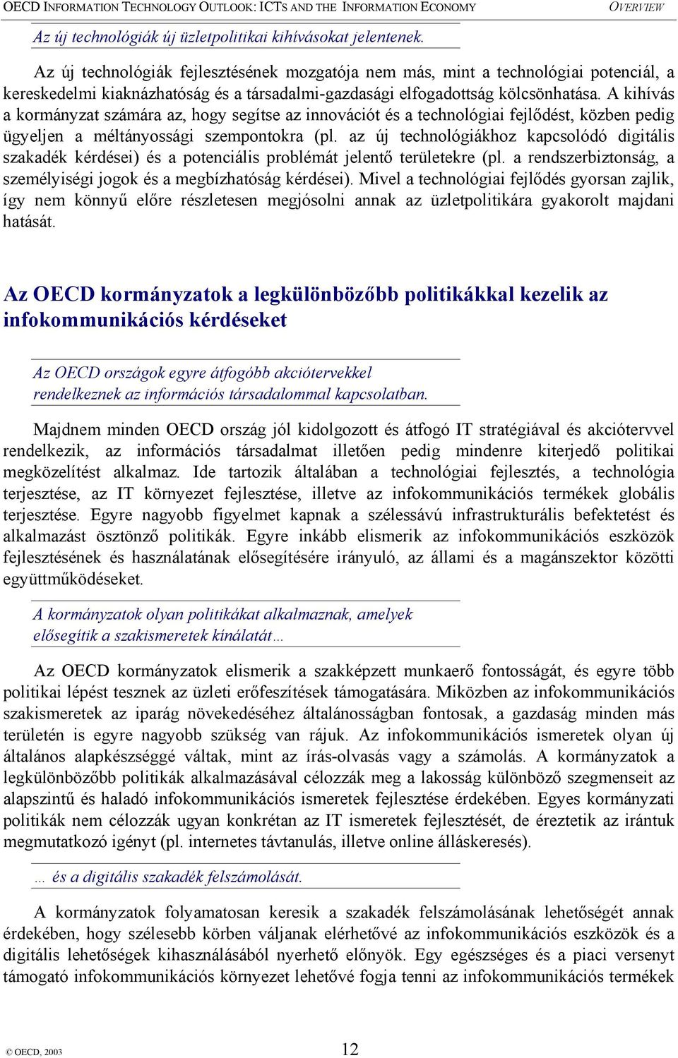 A kihívás a kormányzat számára az, hogy segítse az innovációt és a technológiai fejlődést, közben pedig ügyeljen a méltányossági szempontokra (pl.