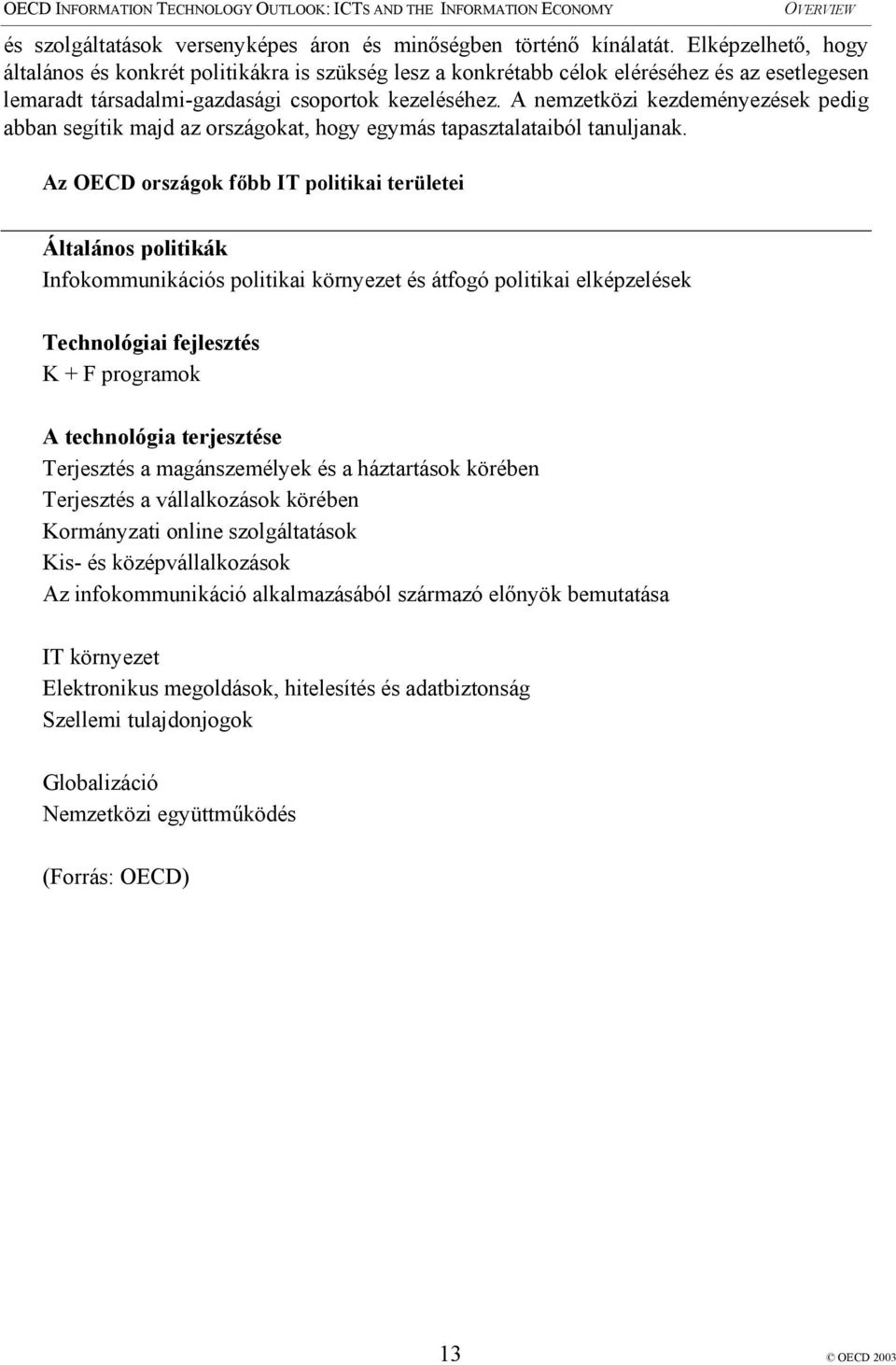 A nemzetközi kezdeményezések pedig abban segítik majd az országokat, hogy egymás tapasztalataiból tanuljanak.