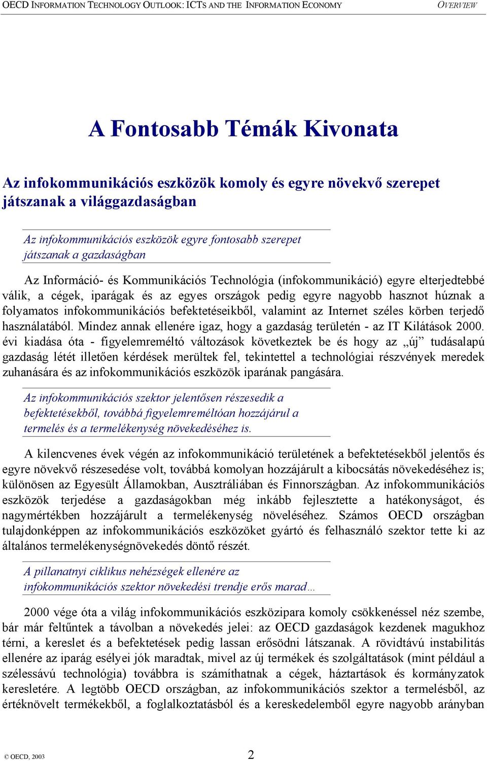 befektetéseikből, valamint az Internet széles körben terjedő használatából. Mindez annak ellenére igaz, hogy a gazdaság területén - az IT Kilátások 2000.