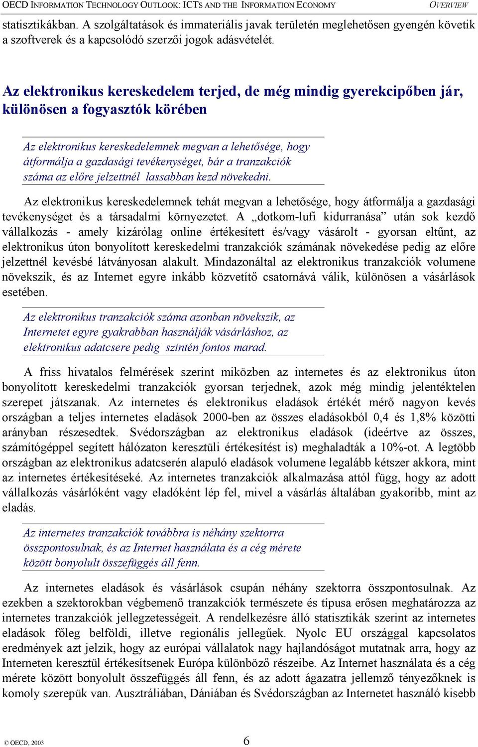 bár a tranzakciók száma az előre jelzettnél lassabban kezd növekedni. Az elektronikus kereskedelemnek tehát megvan a lehetősége, hogy átformálja a gazdasági tevékenységet és a társadalmi környezetet.