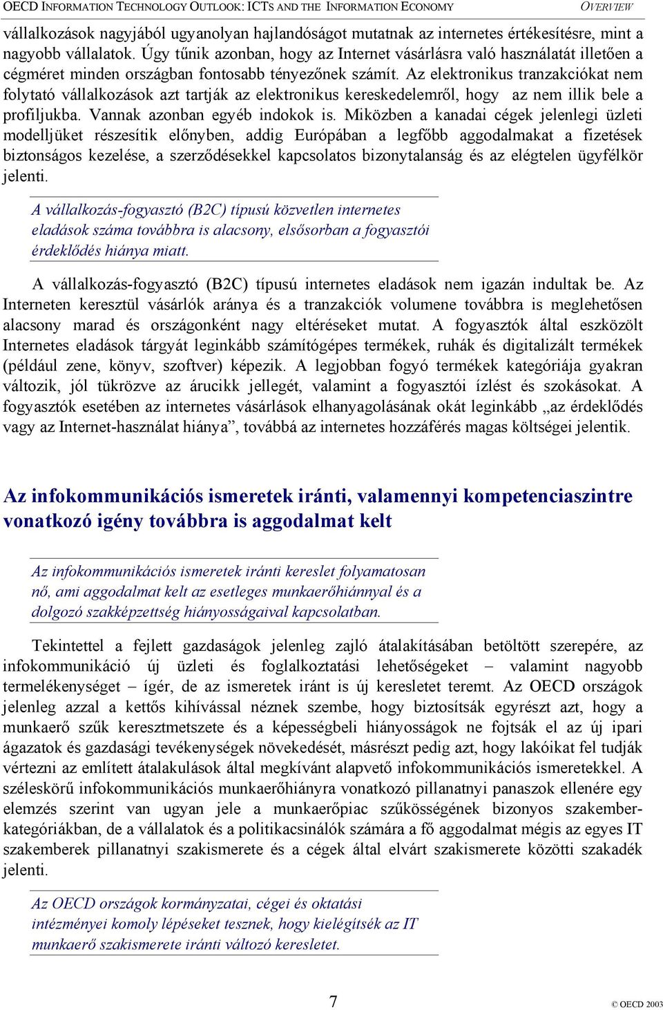 Az elektronikus tranzakciókat nem folytató vállalkozások azt tartják az elektronikus kereskedelemről, hogy az nem illik bele a profiljukba. Vannak azonban egyéb indokok is.