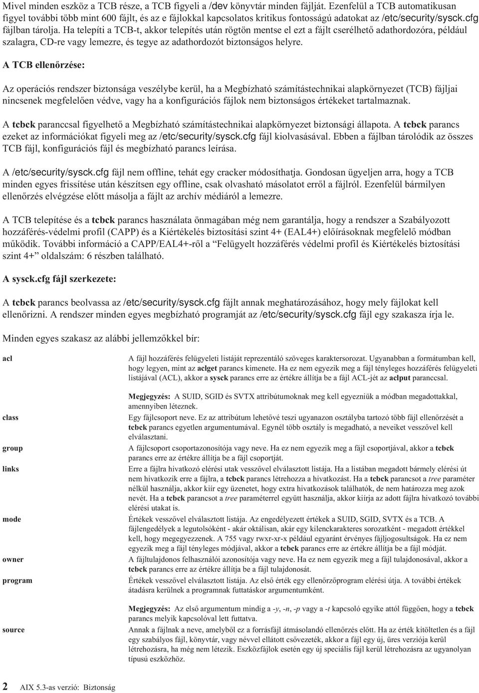 Ha telepíti a TCB-t, akkor telepítés után rögtön mentse el ezt a fájlt cserélhető adathordozóra, például szalagra, CD-re vagy lemezre, és tegye az adathordozót biztonságos helyre.