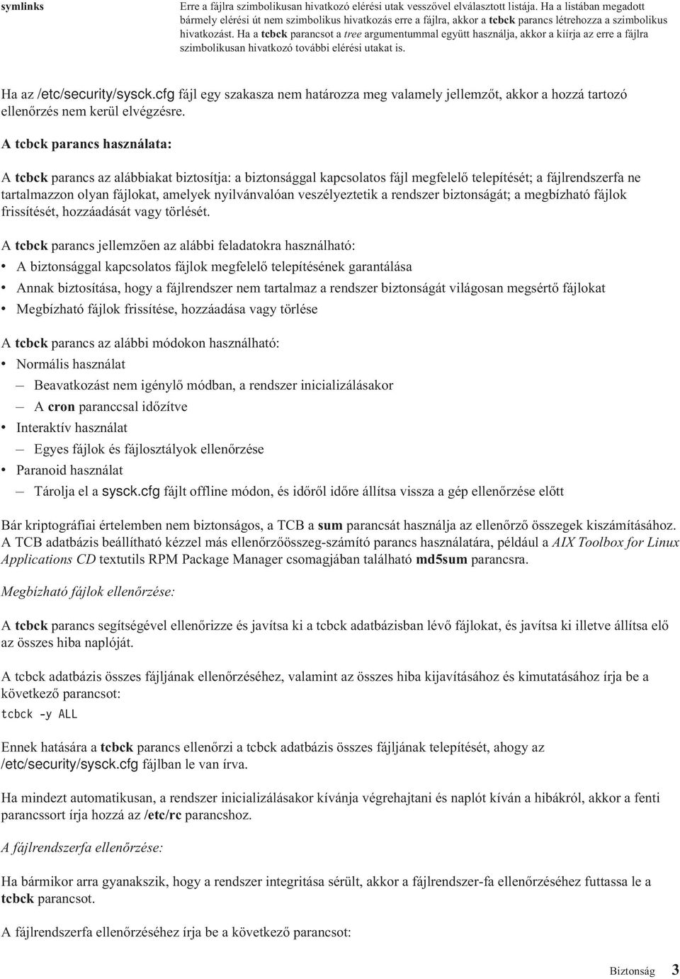 Ha a tcbck parancsot a tree argumentummal együtt használja, akkor a kiírja az erre a fájlra szimbolikusan hivatkozó további elérési utakat is. Ha az /etc/security/sysck.