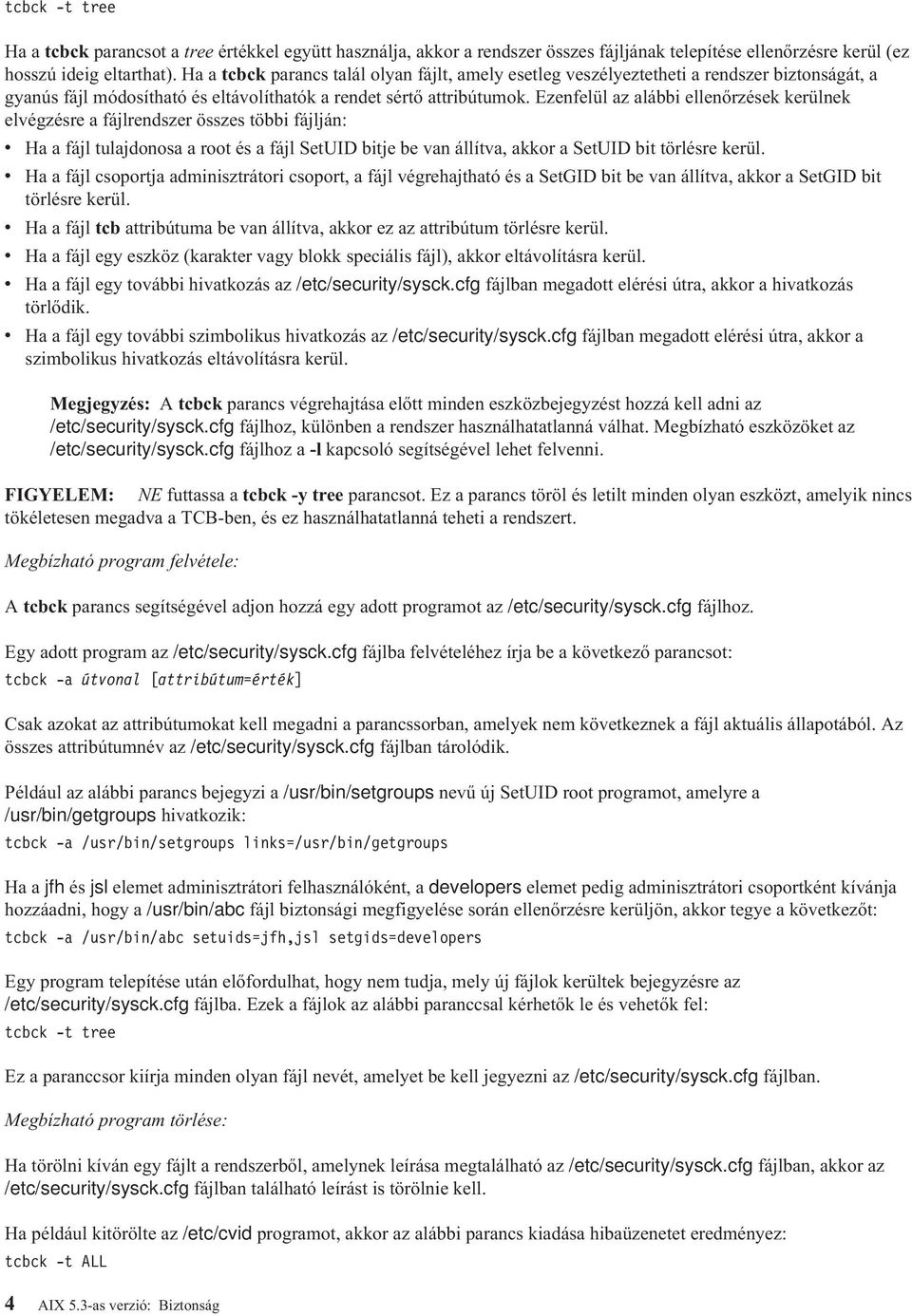 Ezenfelül az alábbi ellenőrzések kerülnek elvégzésre a fájlrendszer összes többi fájlján: v Ha a fájl tulajdonosa a root és a fájl SetUID bitje be van állítva, akkor a SetUID bit törlésre kerül.