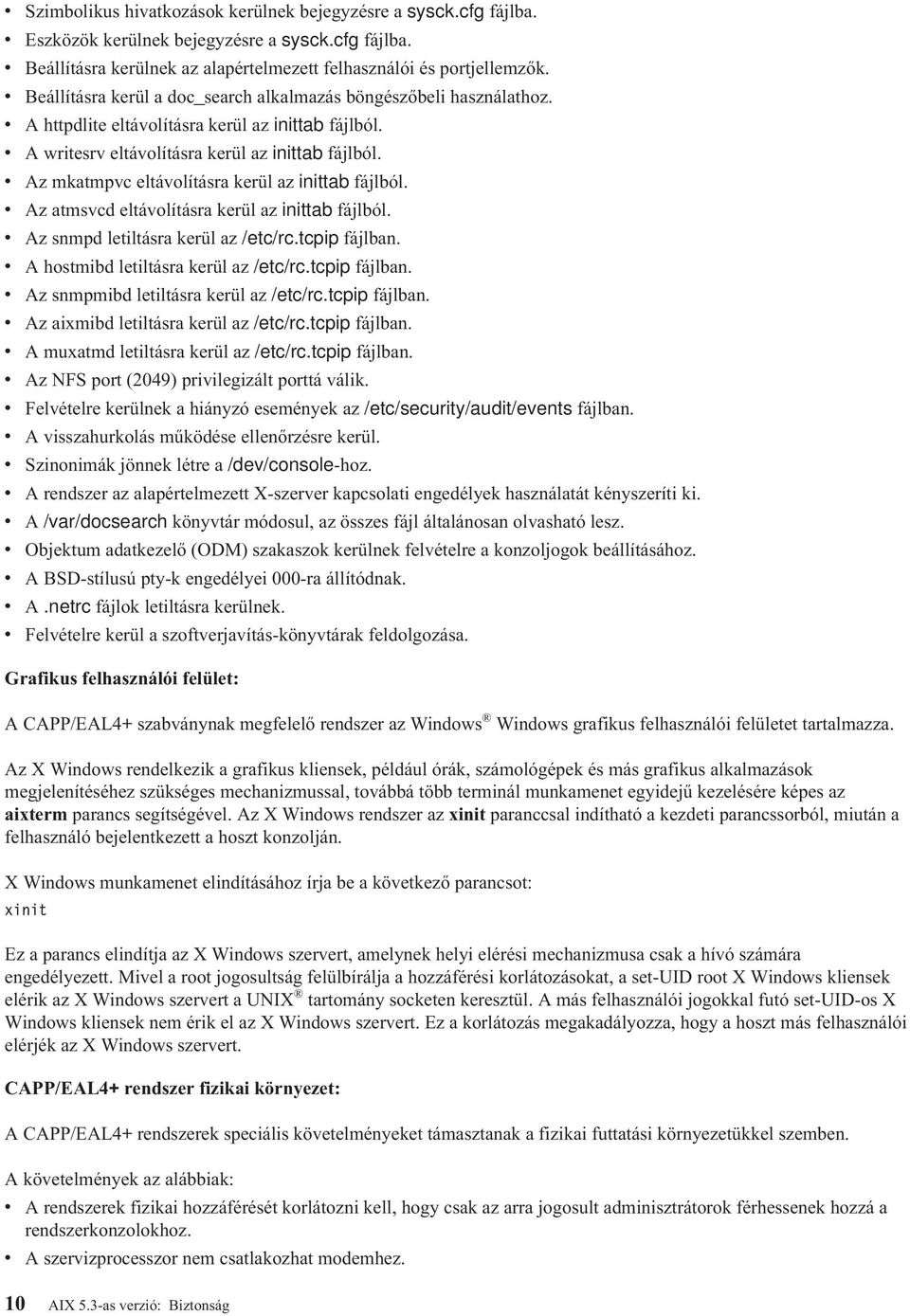 v Az mkatmpvc eltávolításra kerül az inittab fájlból. v Az atmsvcd eltávolításra kerül az inittab fájlból. v Az snmpd letiltásra kerül az /etc/rc.tcpip fájlban.