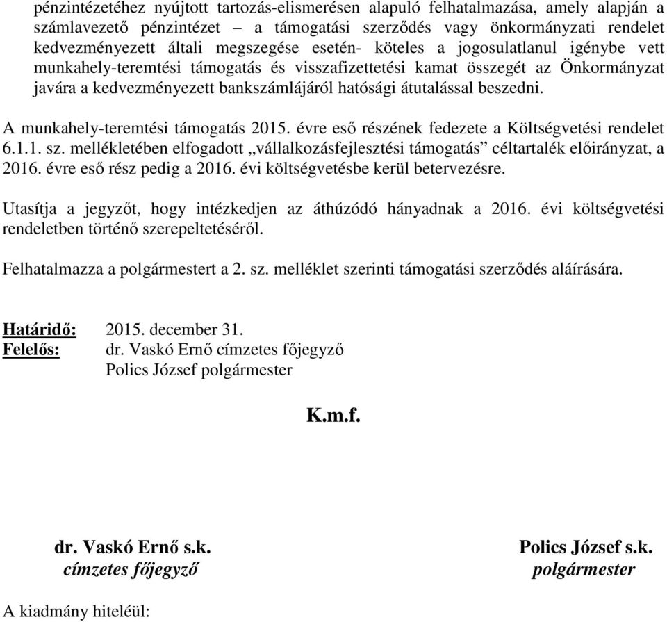 A munkahely-teremtési támogatás 2015. évre eső részének fedezete a Költségvetési rendelet 6.1.1. sz. mellékletében elfogadott vállalkozásfejlesztési támogatás céltartalék előirányzat, a 2016.