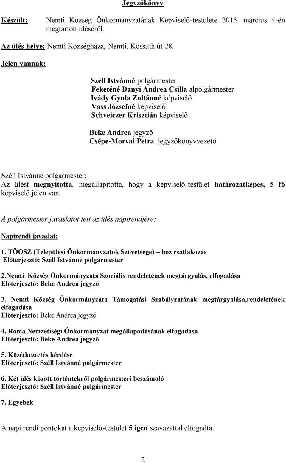 Csépe-Morvai Petra jegyzőkönyvvezető Az ülést megnyitotta, megállapította, hogy a képviselő-testület határozatképes, 5 fő képviselő jelen van.