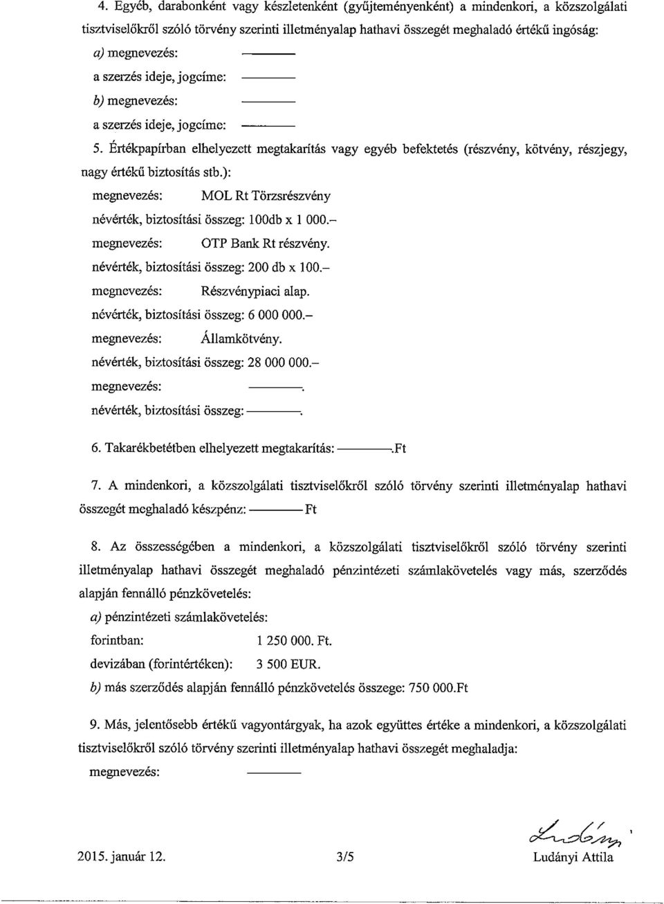 ): megnevezés: MOL Rt Törzsrészvény névérték, biztosítási összeg: 100db x 1 000. megnevezés: OT? Bank Rt részvény. névérték, biztosítási összeg: 200 db x 100. megnevezés: Részvénypiaci alap.