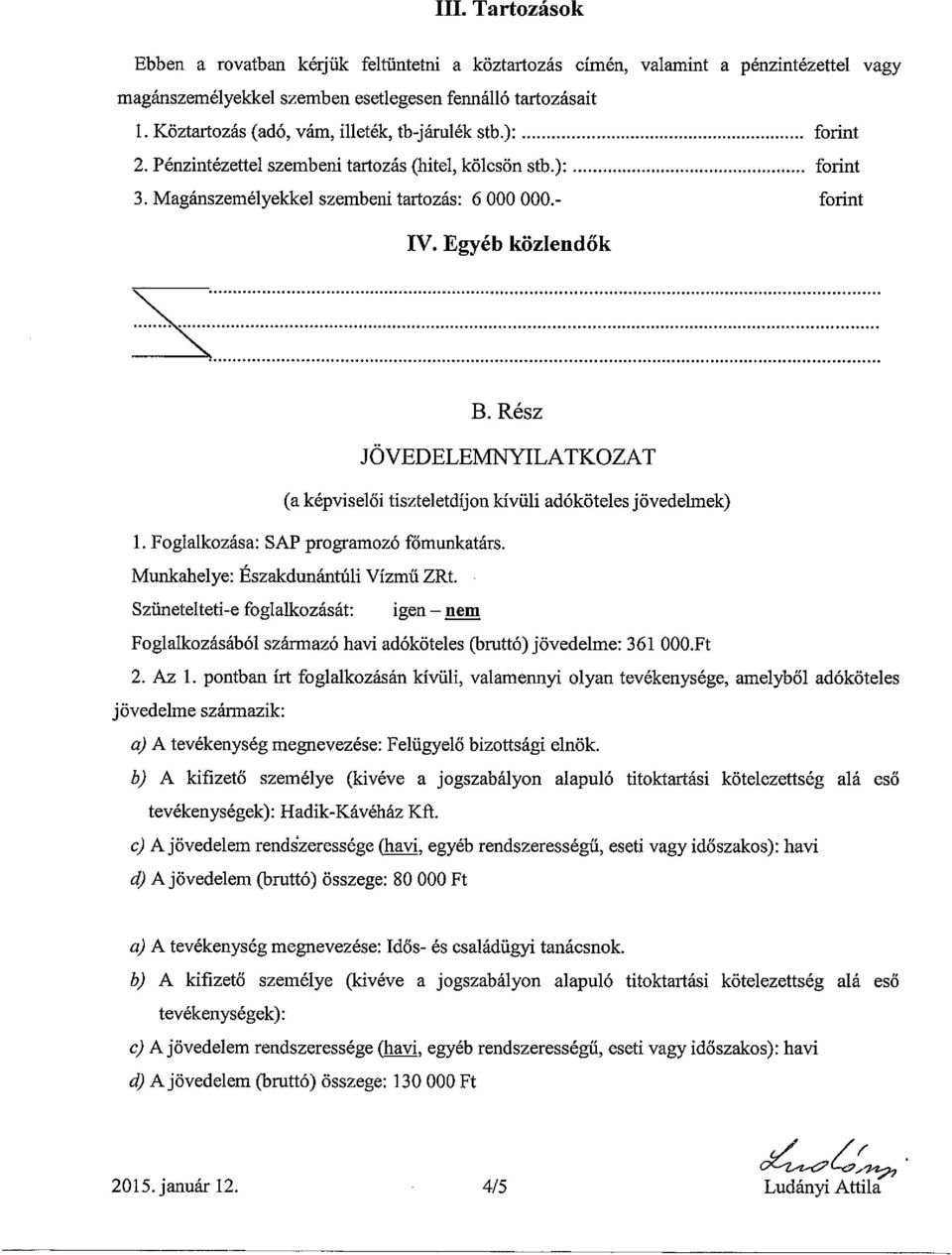 Egyéb közlendők N B. Rész JÖVEDELEMNYILATKOZAT (a képviselői tiszteletdíjon kívüli adóköteles jövedelmek) 1. Foglalkozása: SAP programozó főmunkatárs. Munkahelye: Északdunántúli Vízmű ZRt.