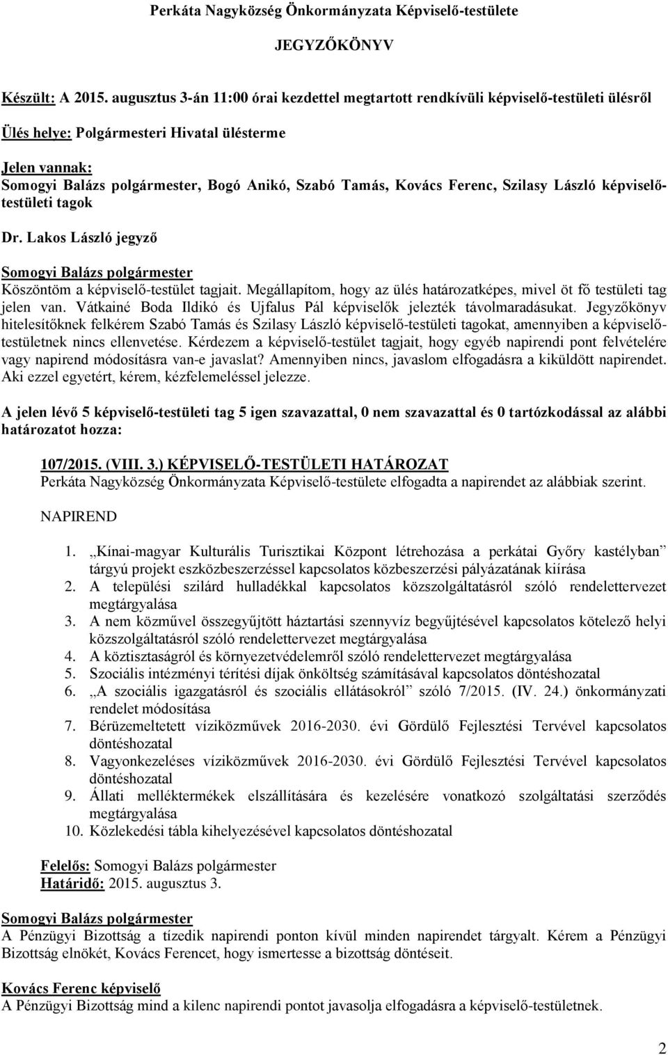 képviselőtestületi tagok Dr. Lakos László jegyző Köszöntöm a képviselő-testület tagjait. Megállapítom, hogy az ülés határozatképes, mivel öt fő testületi tag jelen van.