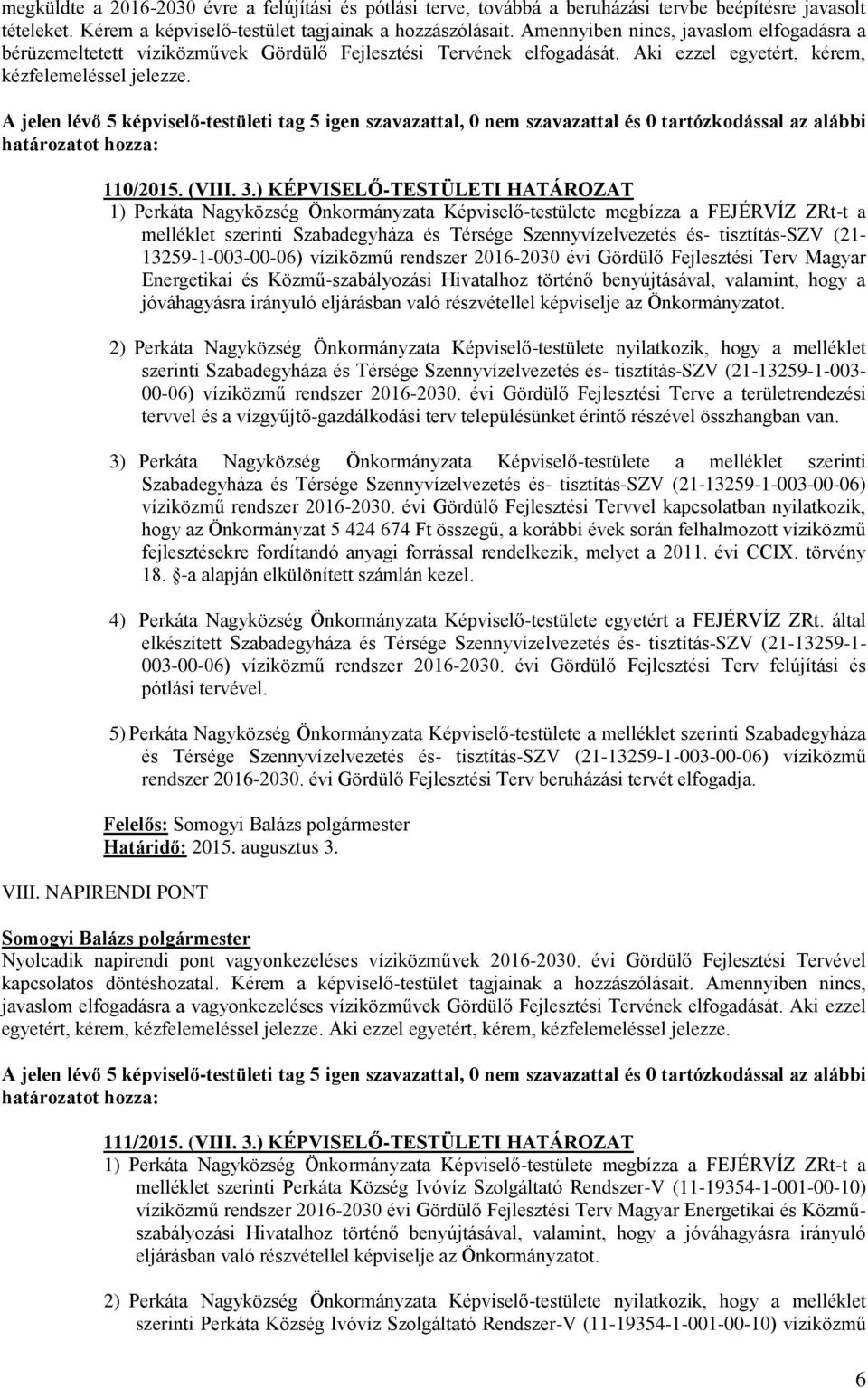 ) KÉPVISELŐ-TESTÜLETI HATÁROZAT 1) Perkáta Nagyközség Önkormányzata Képviselő-testülete megbízza a FEJÉRVÍZ ZRt-t a melléklet szerinti Szabadegyháza és Térsége Szennyvízelvezetés és- tisztítás-szv