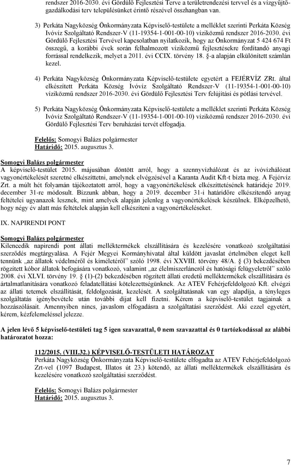 évi Gördülő Fejlesztési Tervével kapcsolatban nyilatkozik, hogy az Önkormányzat 5 424 674 Ft összegű, a korábbi évek során felhalmozott víziközmű fejlesztésekre fordítandó anyagi forrással