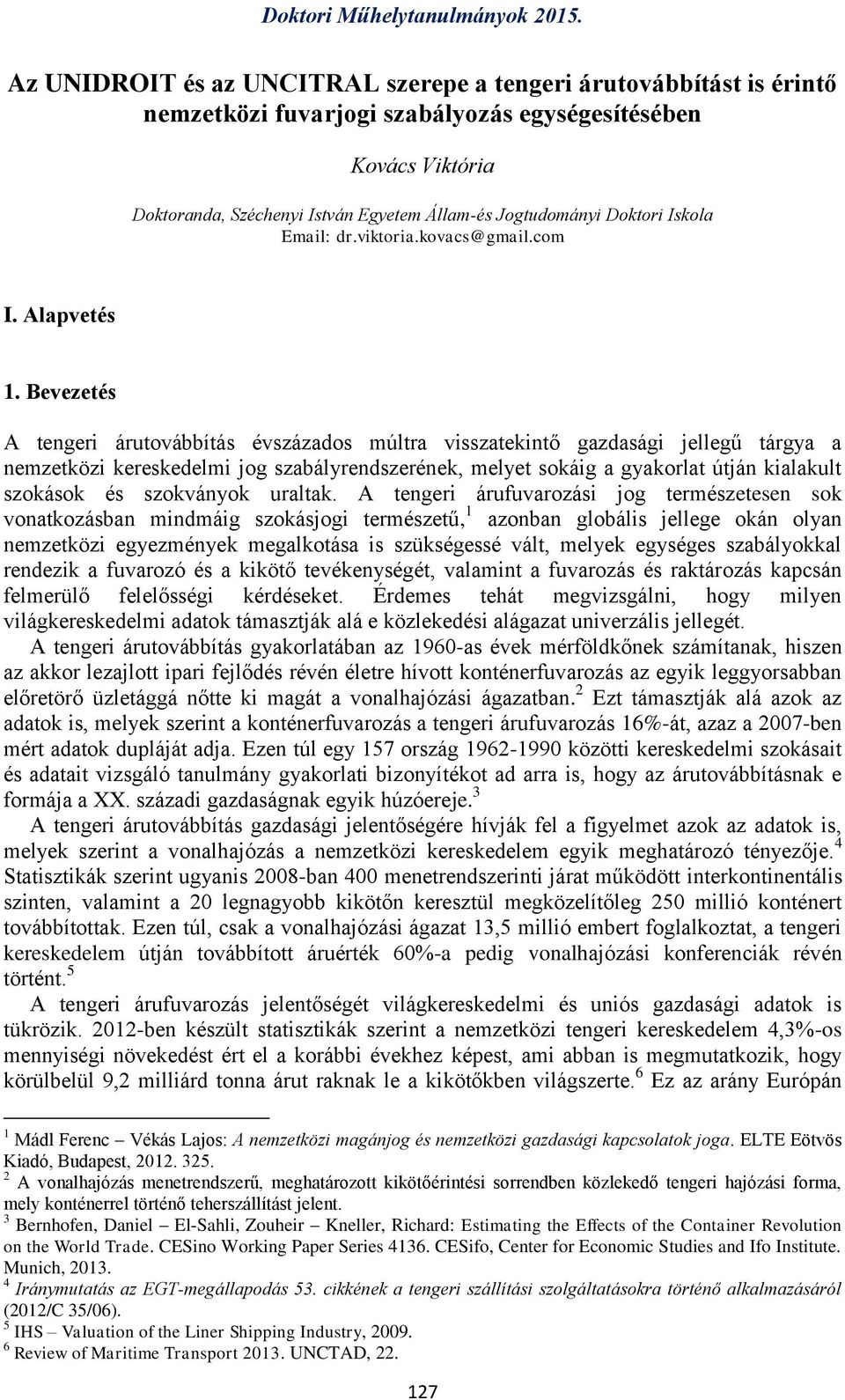 Bevezetés A tengeri árutovábbítás évszázados múltra visszatekintő gazdasági jellegű tárgya a nemzetközi kereskedelmi jog szabályrendszerének, melyet sokáig a gyakorlat útján kialakult szokások és