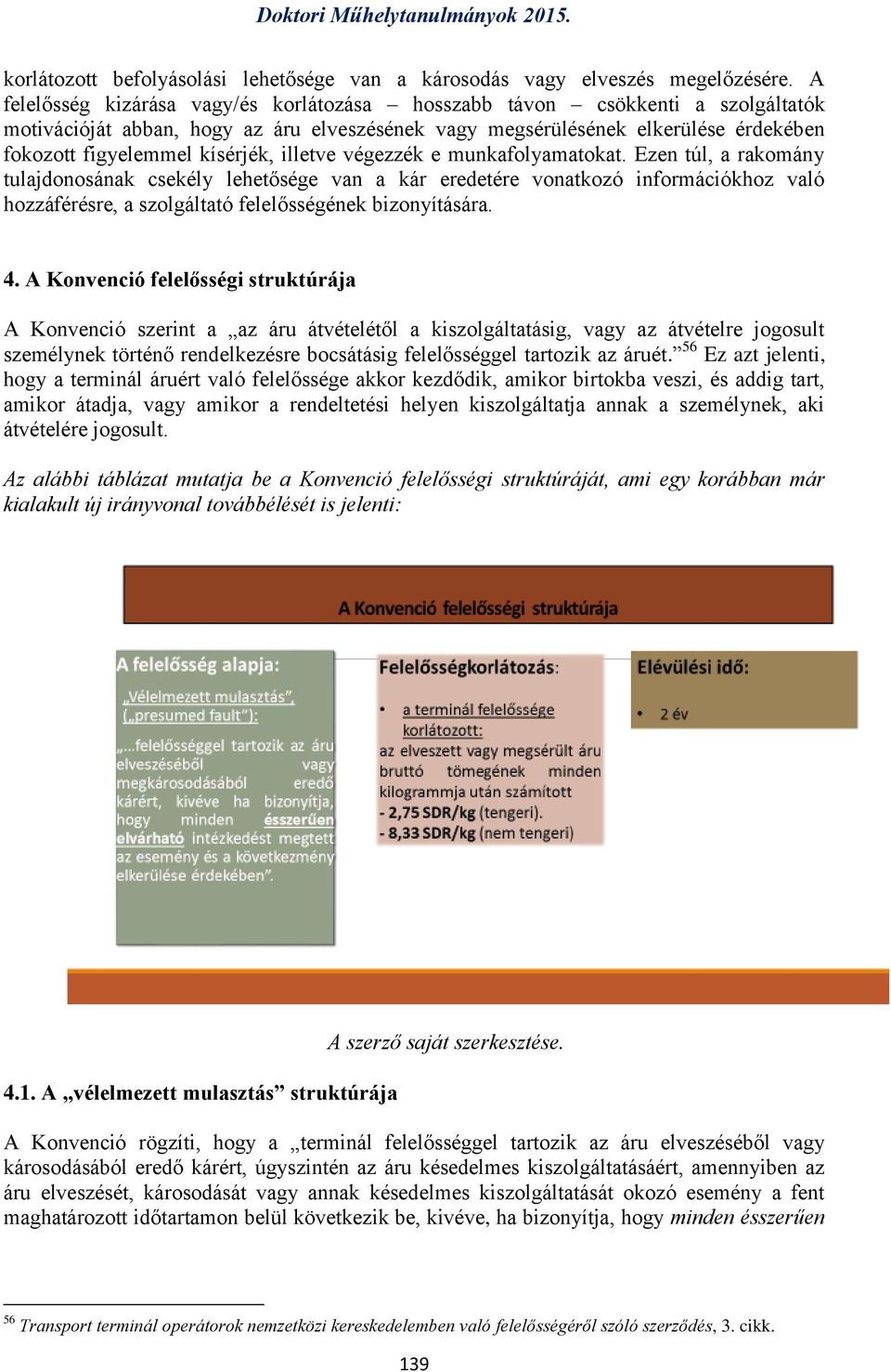 illetve végezzék e munkafolyamatokat. Ezen túl, a rakomány tulajdonosának csekély lehetősége van a kár eredetére vonatkozó információkhoz való hozzáférésre, a szolgáltató felelősségének bizonyítására.