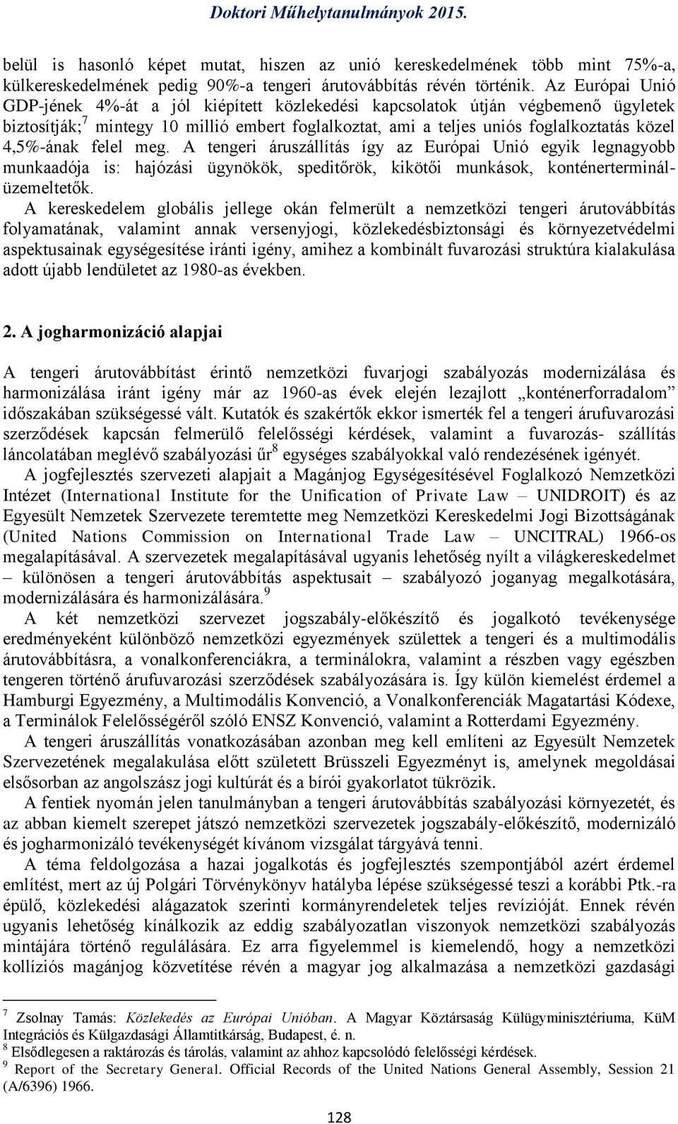 4,5%-ának felel meg. A tengeri áruszállítás így az Európai Unió egyik legnagyobb munkaadója is: hajózási ügynökök, speditőrök, kikötői munkások, konténerterminálüzemeltetők.