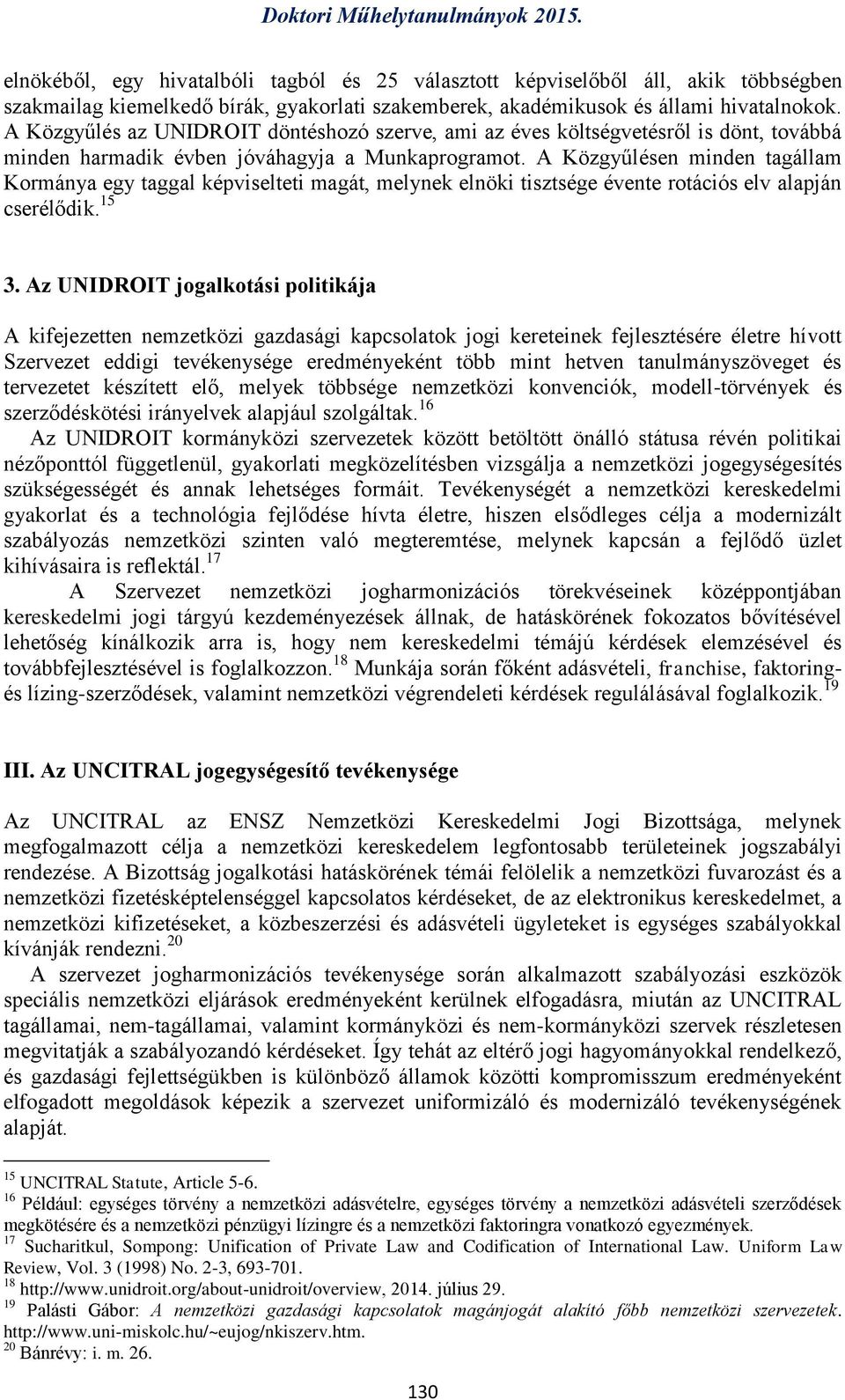 A Közgyűlésen minden tagállam Kormánya egy taggal képviselteti magát, melynek elnöki tisztsége évente rotációs elv alapján cserélődik. 15 3.