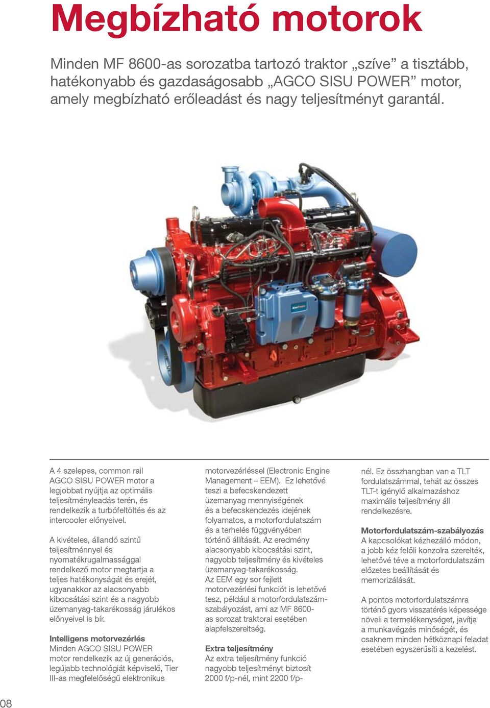 A kivételes, állandó szintű teljesítménnyel és nyomatékrugalmassággal rendelkező motor megtartja a teljes hatékonyságát és erejét, ugyanakkor az alacsonyabb kibocsátási szint és a nagyobb