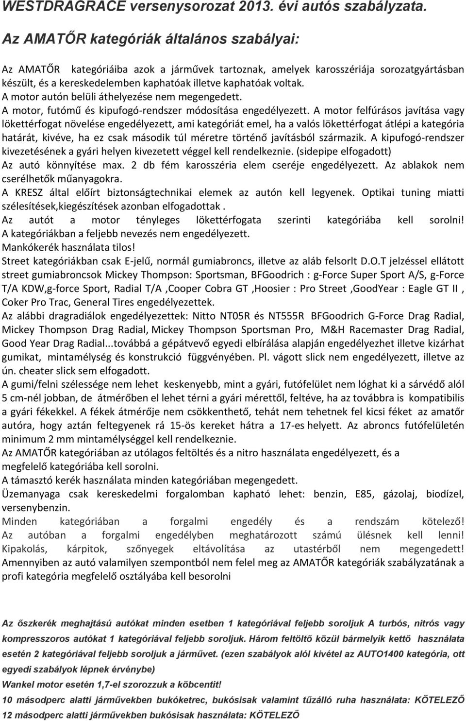 A motor autón belüli áthelyezése nem megengedett. A motor, futómű és kipufogó rendszer módosítása engedélyezett.