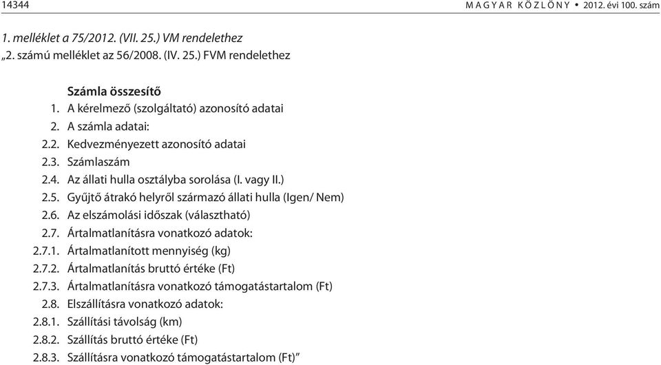 Gyûjtõ átrakó helyrõl származó állati hulla (Igen/ Nem) 2.6. Az elszámolási idõszak (választható) 2.7. Ártalmatlanításra vonatkozó adatok: 2.7.1. Ártalmatlanított mennyiség (kg) 2.7.2. Ártalmatlanítás bruttó értéke (Ft) 2.