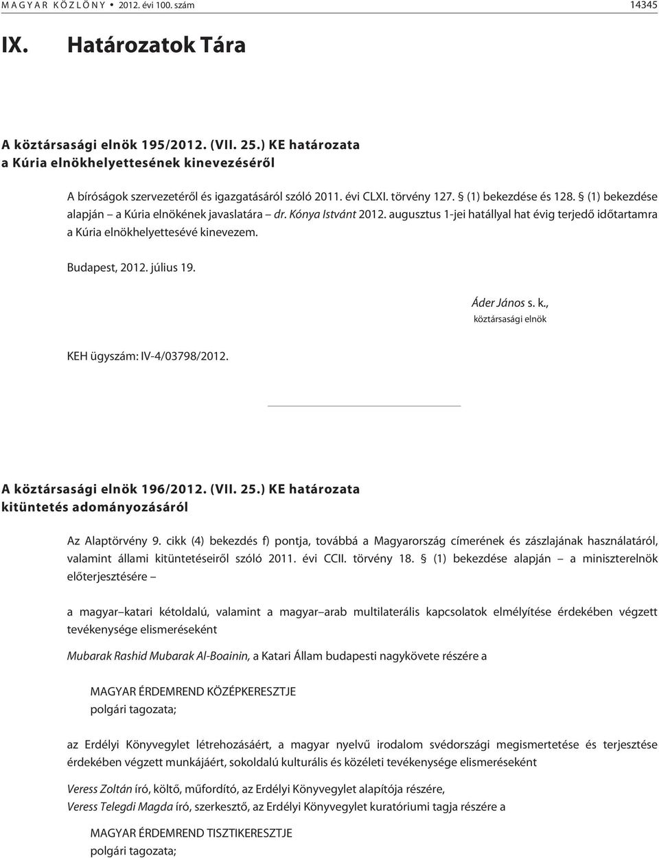 (1) bekezdése alapján a Kúria elnökének javaslatára dr. Kónya Istvánt 2012. augusztus 1-jei hatállyal hat évig terjedõ idõtartamra a Kúria elnökhelyettesévé kinevezem. Budapest, 2012. július 19.