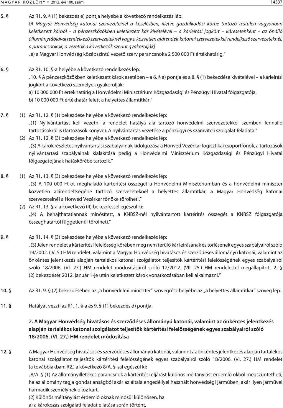 pénzeszközökben keletkezett kár kivételével a kárleírási jogkört káresetenként az önálló állománytáblával rendelkezõ szervezeteknél vagy a közvetlen alárendelt katonai szervezetekkel rendelkezõ