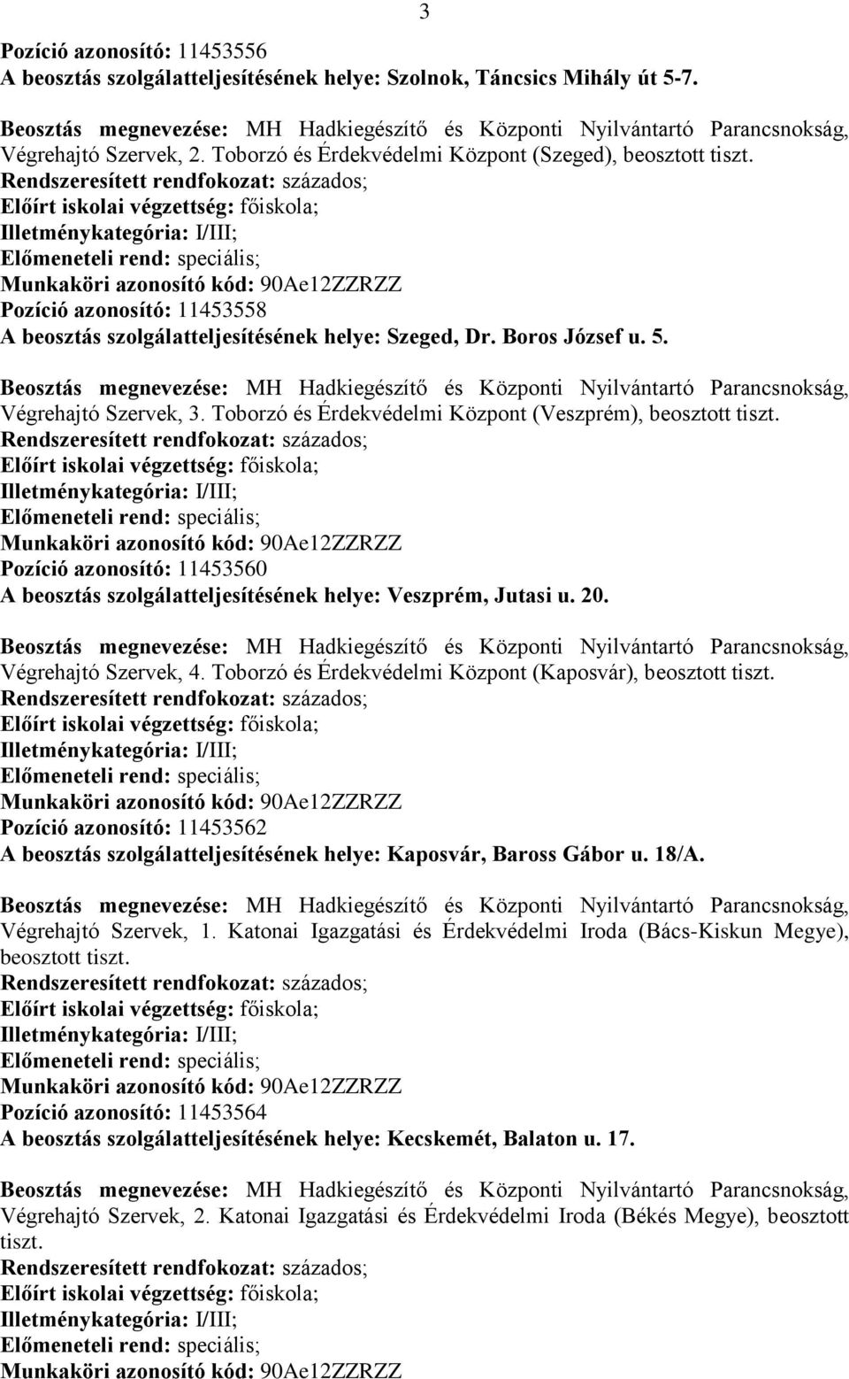 Toborzó és Érdekvédelmi Központ (Veszprém), beosztott Pozíció azonosító: 11453560 A beosztás szolgálatteljesítésének helye: Veszprém, Jutasi u. 20. Végrehajtó Szervek, 4.