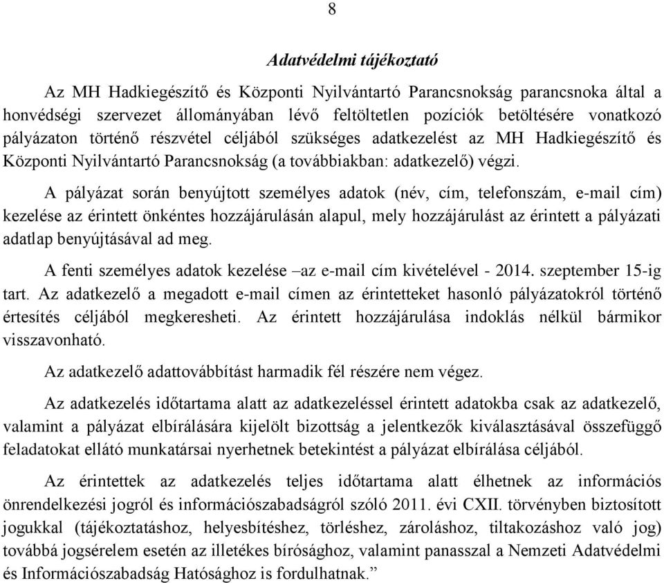 A pályázat során benyújtott személyes adatok (név, cím, telefonszám, e-mail cím) kezelése az érintett önkéntes hozzájárulásán alapul, mely hozzájárulást az érintett a pályázati adatlap benyújtásával