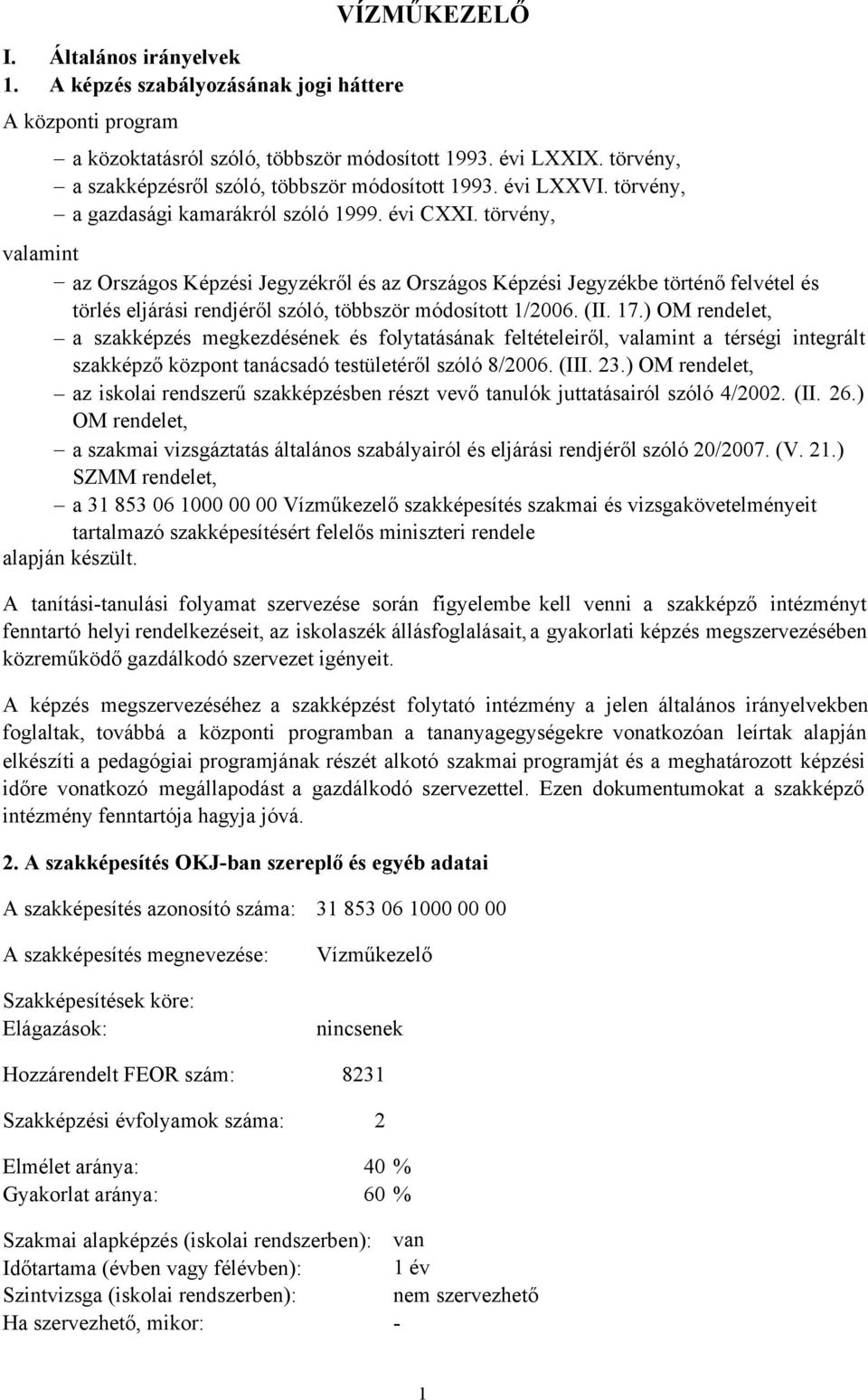 törvény, valamint az Országos Képzési Jegyzékről és az Országos Képzési Jegyzékbe történő felvétel és törlés eljárási rendjéről szóló, többször módosított 1/2006. (II. 17.