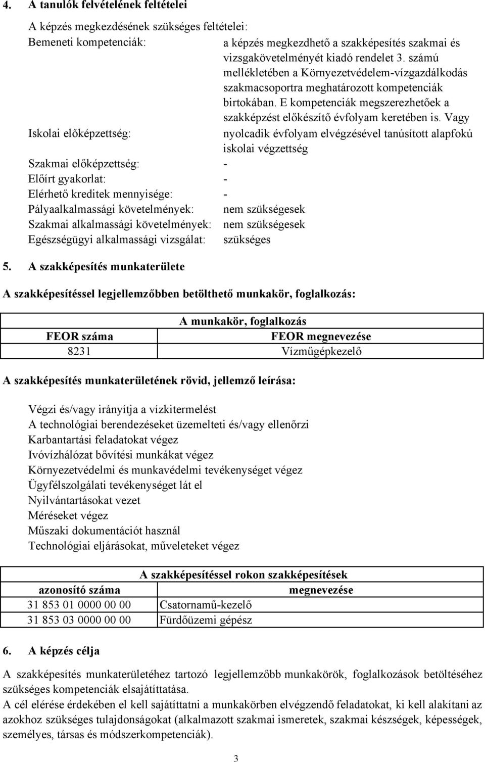 Vagy Iskolai előképzettség: nyolcadik évfolyam elvégzésével tanúsított alapfokú iskolai végzettség Szakmai előképzettség: Előírt gyakorlat: Elérhető kreditek mennyisége: Pályaalkalmassági