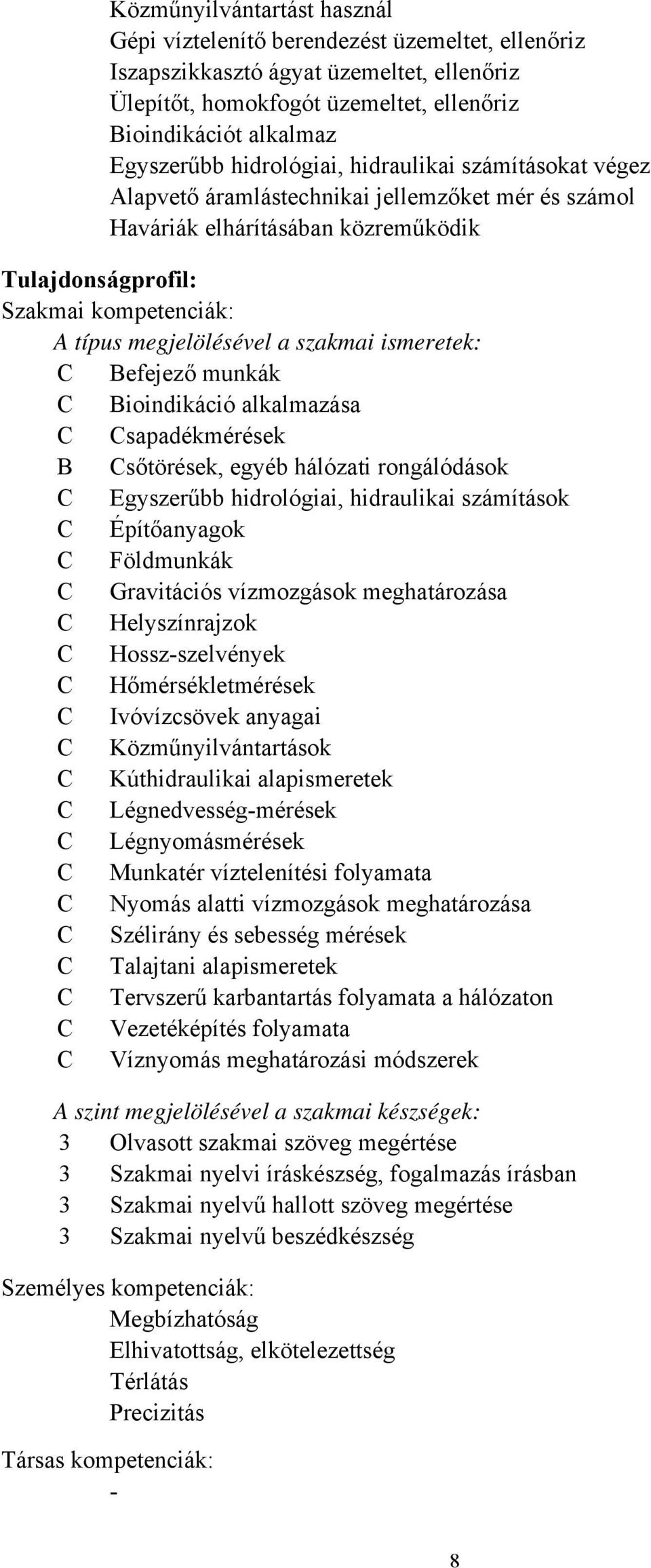 szakmai ismeretek: Befejező munkák Bioindikáció alkalmazása sapadékmérések B sőtörések, egyéb hálózati rongálódások Egyszerűbb hidrológiai, hidraulikai számítások Építőanyagok Földmunkák Gravitációs