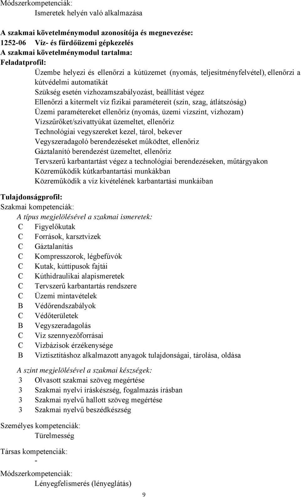 paramétereit (szín, szag, átlátszóság) Üzemi paramétereket ellenőriz (nyomás, üzemi vízszint, vízhozam) Vízszűrőket/szivattyúkat üzemeltet, ellenőriz Technológiai vegyszereket kezel, tárol, bekever