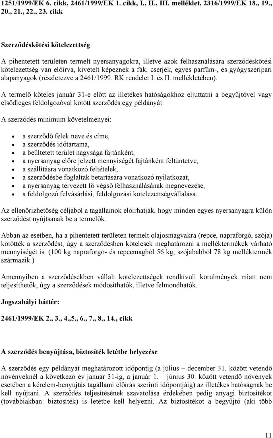 cikk Szerződéskötési kötelezettség A pihentetett területen termelt nyersanyagokra, illetve azok felhasználására szerződéskötési kötelezettség van előírva, kivételt képeznek a fák, cserjék, egyes