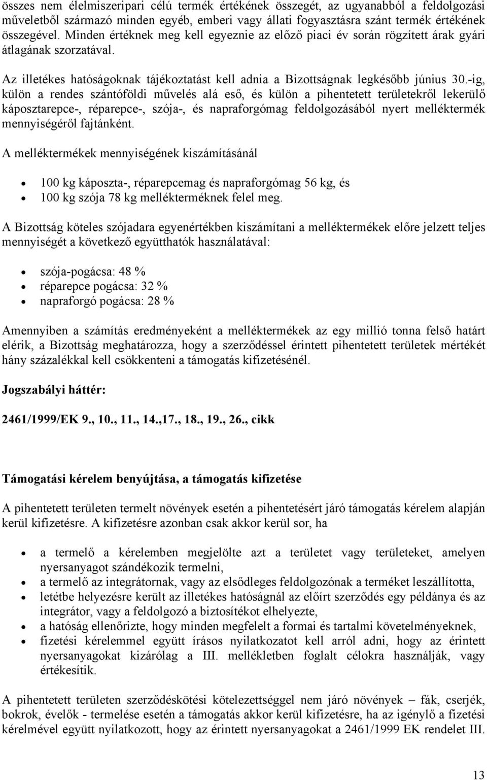 -ig, külön a rendes szántóföldi művelés alá eső, és külön a pihentetett területekről lekerülő káposztarepce-, réparepce-, szója-, és napraforgómag feldolgozásából nyert melléktermék mennyiségéről