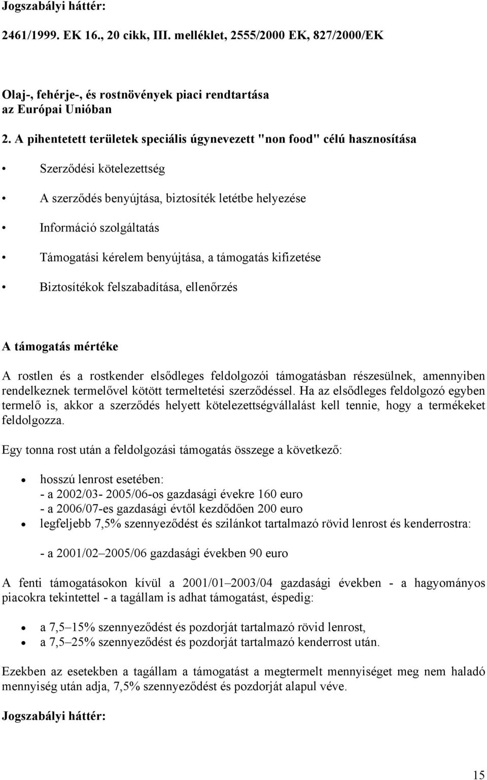 benyújtása, a támogatás kifizetése Biztosítékok felszabadítása, ellenőrzés A támogatás mértéke A rostlen és a rostkender elsődleges feldolgozói támogatásban részesülnek, amennyiben rendelkeznek