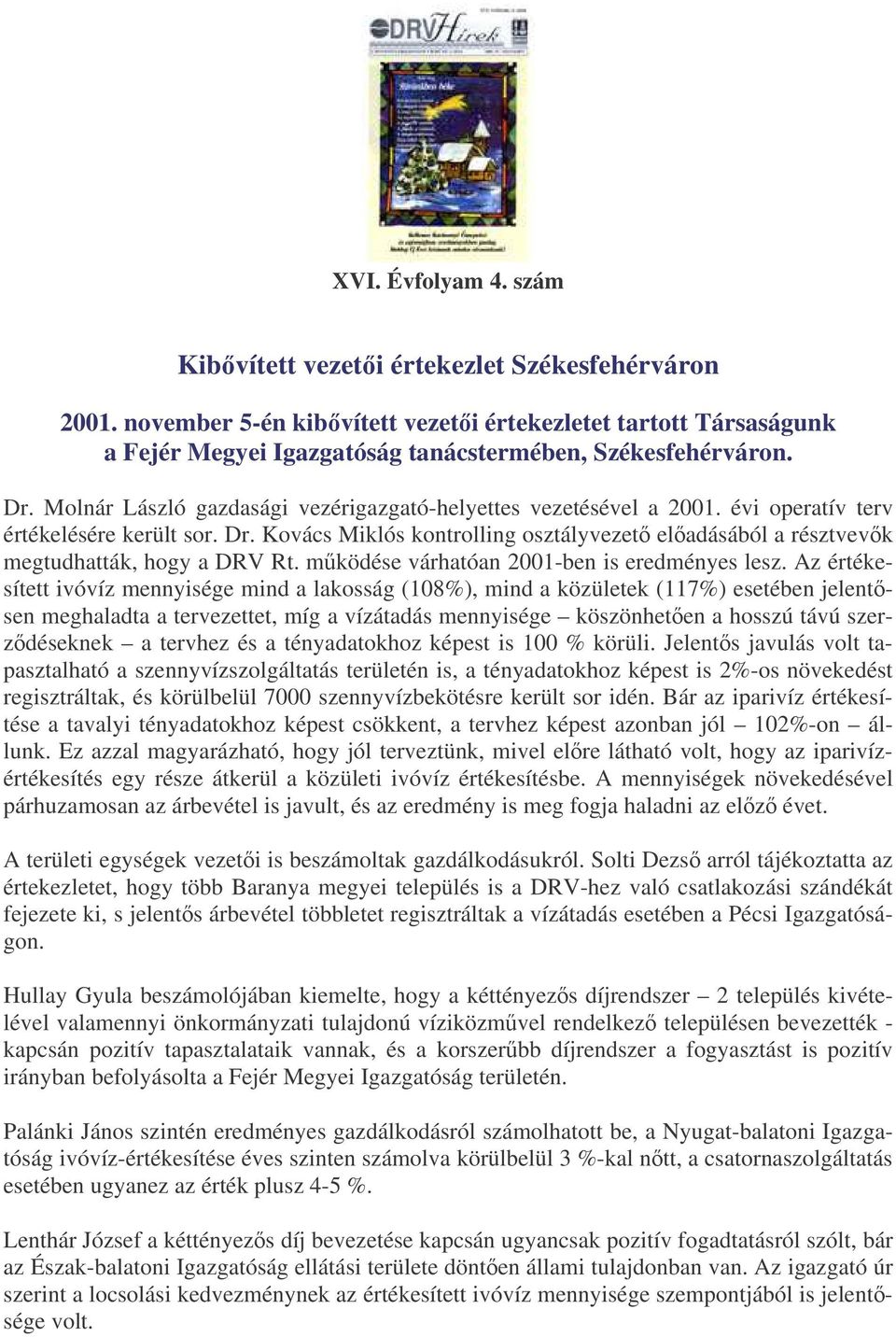 Kovács Miklós kontrolling osztályvezet eladásából a résztvevk megtudhatták, hogy a DRV Rt. mködése várhatóan 2001-ben is eredményes lesz.
