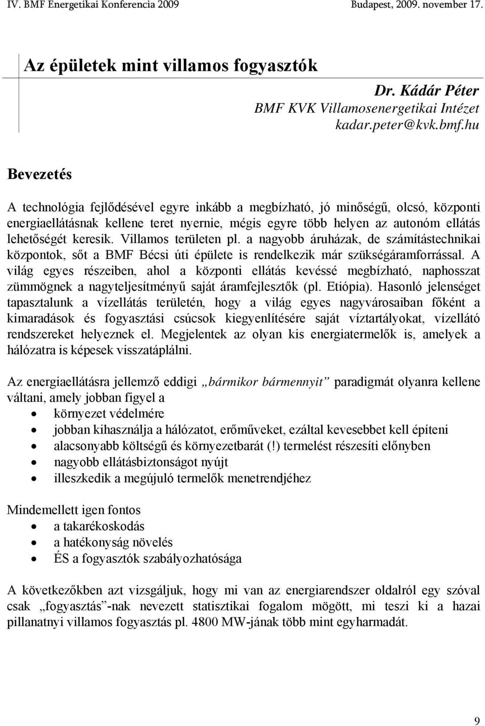 Villamos területen pl. a nagyobb áruházak, de számítástechnikai központok, sőt a BMF Bécsi úti épülete is rendelkezik már szükségáramforrással.