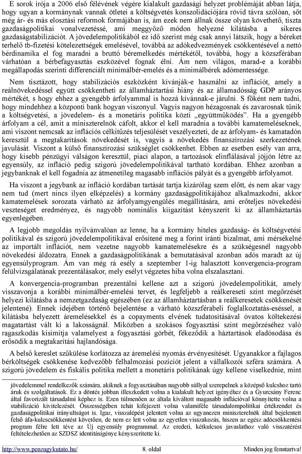 A jövedelempolitikából ez idő szerint még csak annyi látszik, hogy a béreket terhelő tb-fizetési kötelezettségek emelésével, továbbá az adókedvezmények csökkentésével a nettó bérdinamika el fog