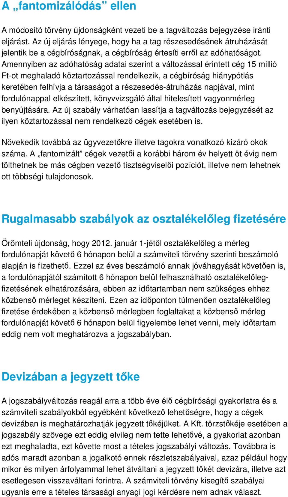 Amennyiben az adóhatóság adatai szerint a változással érintett cég 15 millió Ft-ot meghaladó köztartozással rendelkezik, a cégbíróság hiánypótlás keretében felhívja a társaságot a