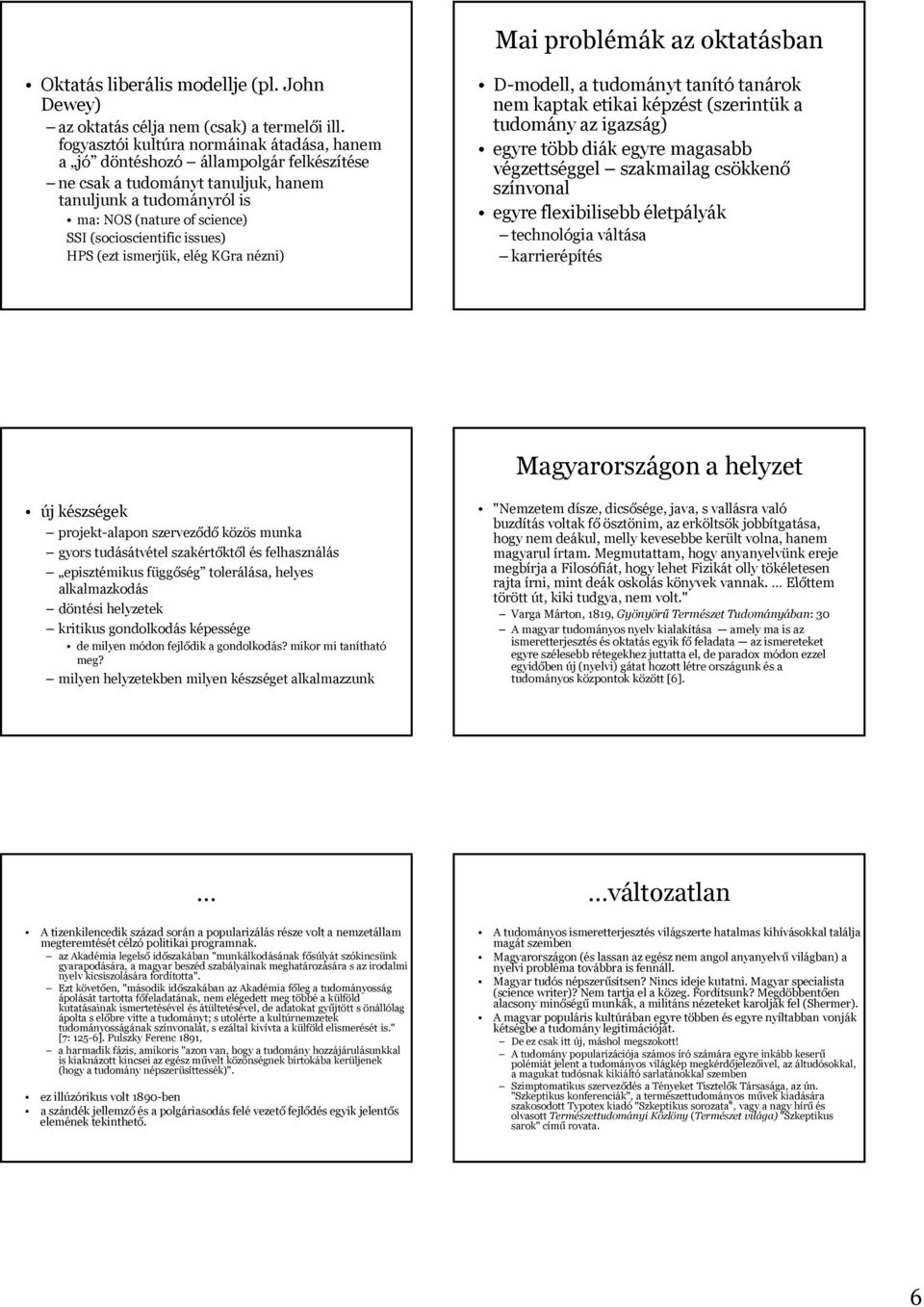 (socioscientific issues) HPS (ezt ismerjük, elég KGra nézni) D-modell, a tudományt tanító tanárok nem kaptak etikai képzést (szerintük a tudomány az igazság) egyre több diák egyre magasabb