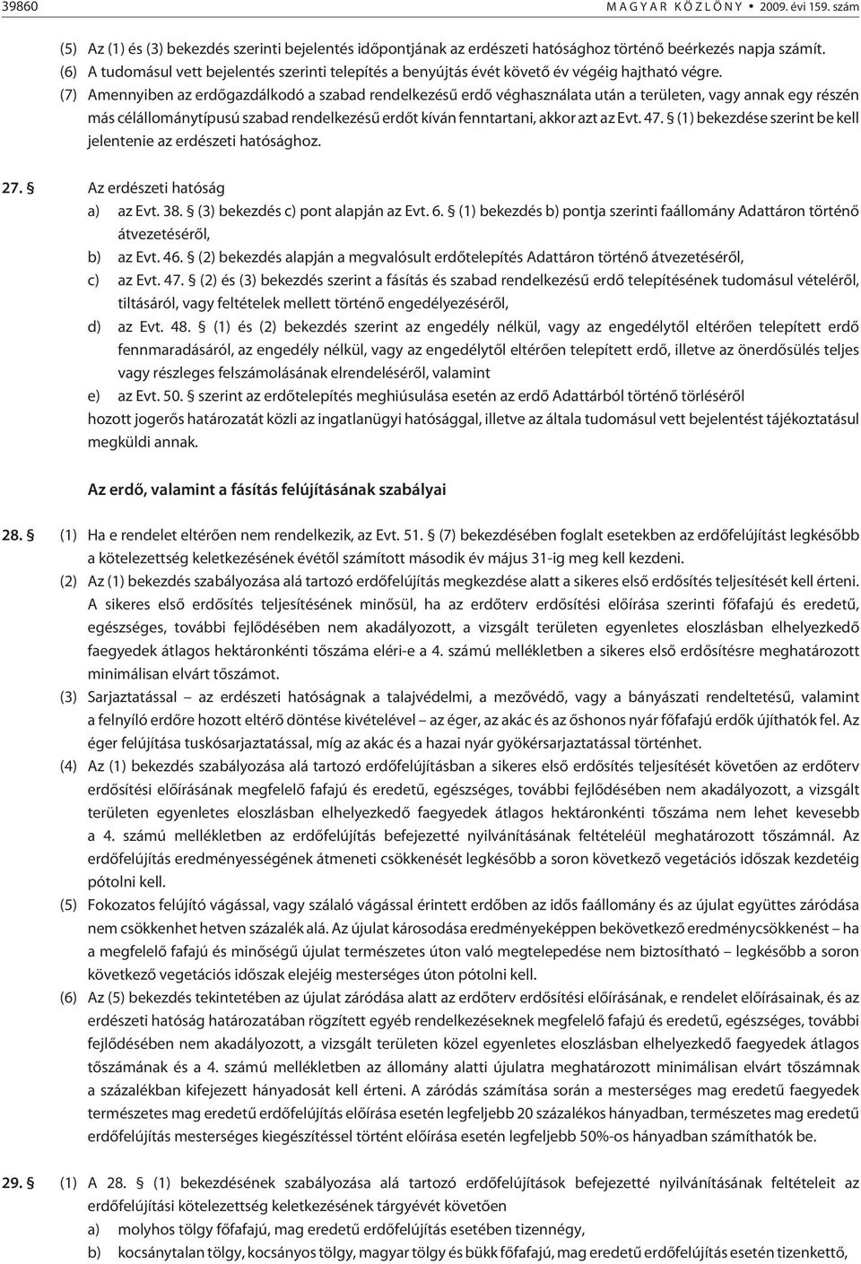 (7) Amennyiben az erdõgazdálkodó a szabad rendelkezésû erdõ véghasználata után a területen, vagy annak egy részén más célállománytípusú szabad rendelkezésû erdõt kíván fenntartani, akkor azt az Evt.