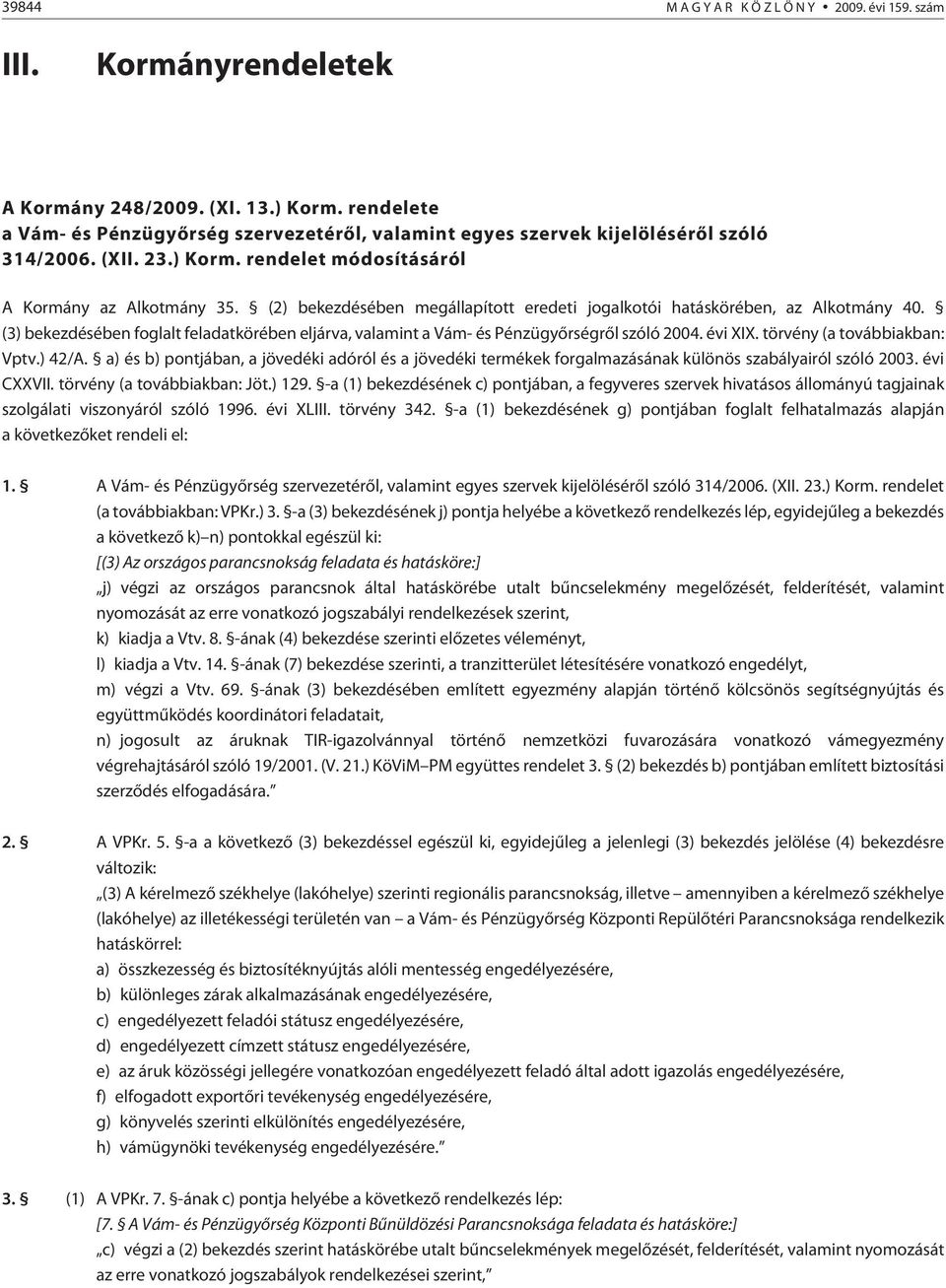 (3) bekezdésében foglalt feladatkörében eljárva, valamint a Vám- és Pénzügyõrségrõl szóló 2004. évi XIX. törvény (a továbbiakban: Vptv.) 42/A.