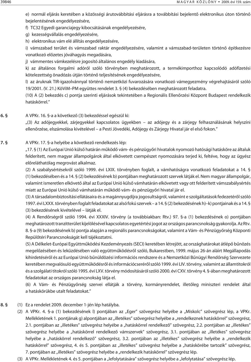 engedélyezésére, g) kezességvállalás engedélyezésére, h) elektronikus vám elé állítás engedélyezésére, i) vámszabad terület és vámszabad raktár engedélyezésére, valamint a vámszabad-területen történõ